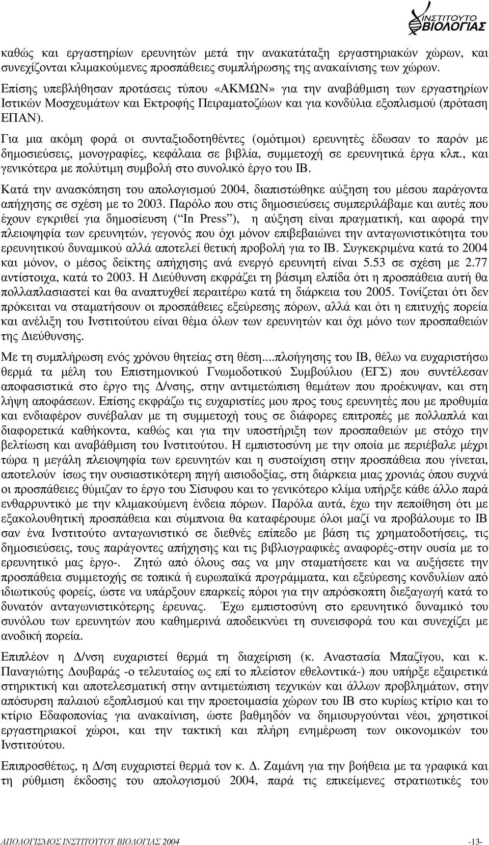 Για µια ακόµη φορά οι συνταξιοδοτηθέντες (οµότιµοι) ερευνητές έδωσαν το παρόν µε δηµοσιεύσεις, µονογραφίες, κεφάλαια σε βιβλία, συµµετοχή σε ερευνητικά έργα κλπ.