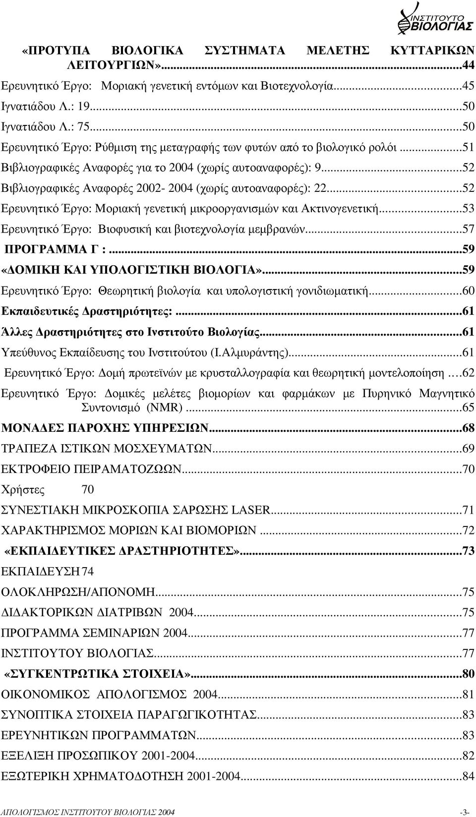 ..52 Βιβλιογραφικές Αναφορές 2002-2004 (χωρίς αυτοαναφορές): 22...52 Ερευνητικό Έργο: Mοριακή γενετική µικροοργανισµών και Ακτινογενετική...53 Ερευνητικό Έργο: Βιοφυσική και βιοτεχνολογία µεµβρανών.