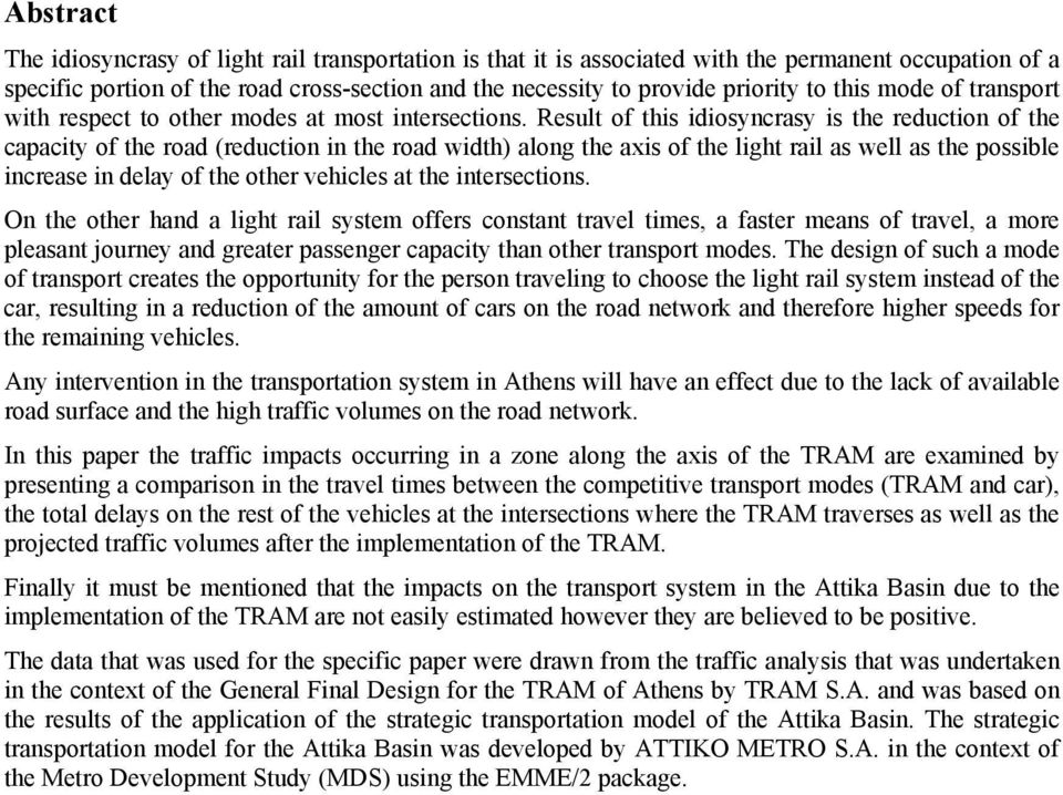 Result of this idiosyncrasy is the reduction of the capacity of the road (reduction in the road width) along the axis of the light rail as well as the possible increase in delay of the other vehicles