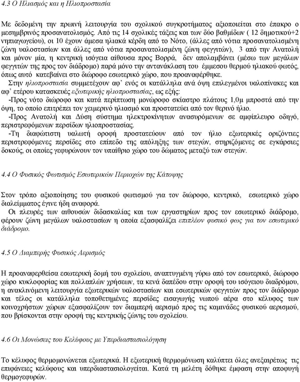 προσανατολισμένη ζώνη φεγγιτών), 3 από την Ανατολή και μόνον μία, η κεντρική ισόγεια αίθουσα προς Βορρά, δεν απολαμβάνει (μέσω των μεγάλων φεγγιτών της προς τον διάδρομο) παρά μόνο την αντανάκλαση