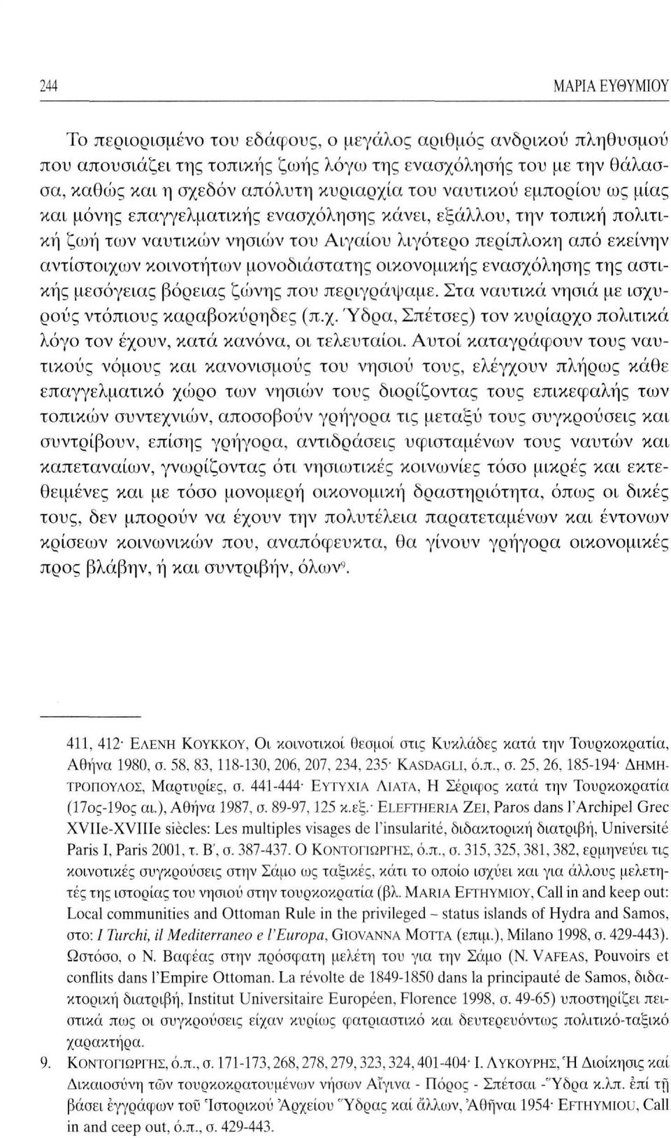 μονοδιάστατης οικονομικής ενασχόλησης της αστικής μεσόγειας βόρειας ζώνης που περιγράψαμε. Στα ναυτικά νησιά με ισχυρούς ντόπιους καραβοκύρηδες (π.χ. Ύδρα, Σπέτσες) τον κυρίαρχο πολιτικά λόγο τον έχουν, κατά κανόνα, οι τελευταίοι.