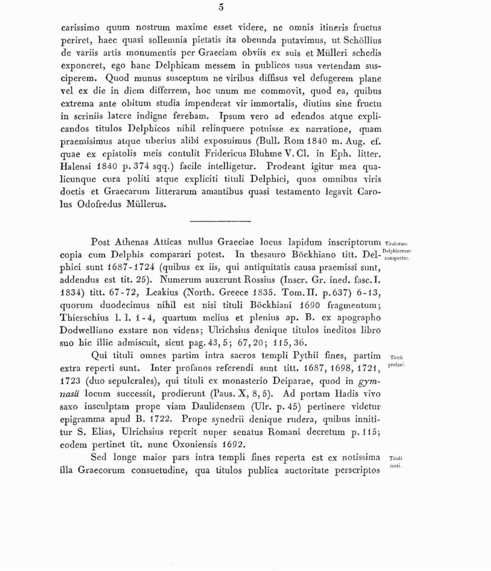 Quod munus susceptum ne yiribus diffìsus yel defugerem piane vel ex die in dicm differrem, hoc unum me commovit, quod ea, quibus extrema ante obitum studia impenderat yir immortalis, diutius sine