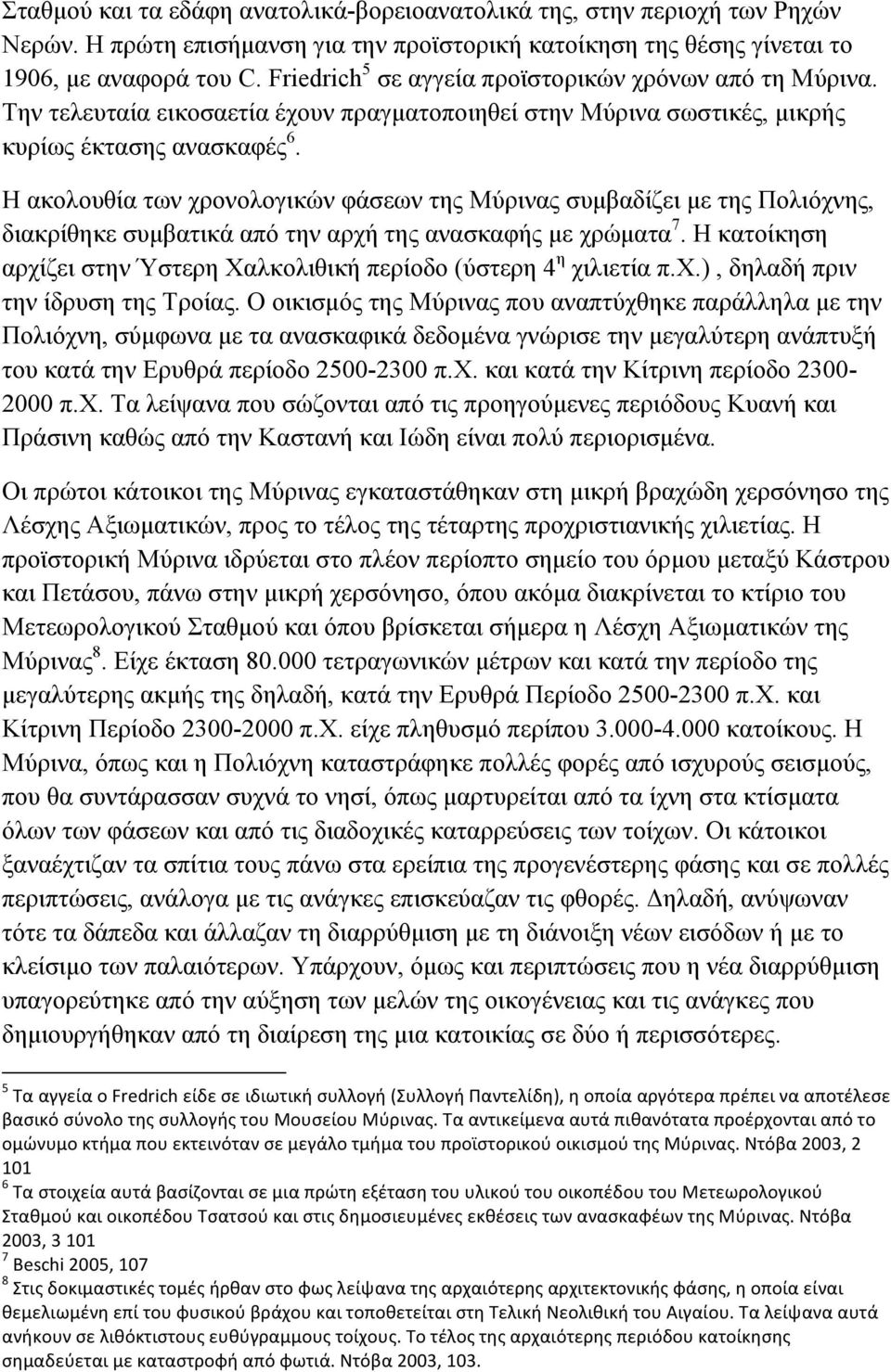 Η ακολουθία των χρονολογικών φάσεων της Μύρινας συµβαδίζει µε της Πολιόχνης, διακρίθηκε συµβατικά από την αρχή της ανασκαφής µε χρώµατα 7.