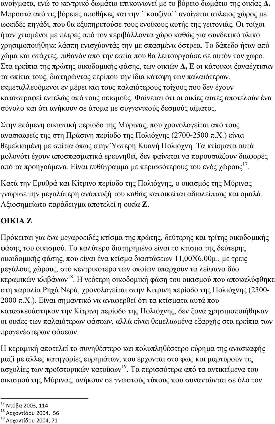 Οι τοίχοι ήταν χτισµένοι µε πέτρες από τον περιβάλλοντα χώρο καθώς για συνδετικό υλικό χρησιµοποιήθηκε λάσπη ενισχύοντάς την µε σπασµένα όστρεα.