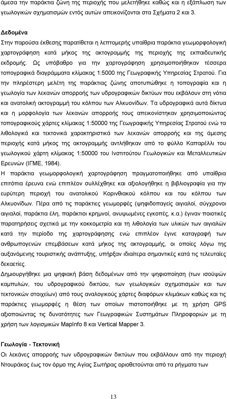 Ως υπόβαθρο για την χαρτογράφηση χρησιμοποιήθηκαν τέσσερα τοπογραφικά διαγράμματα κλίμακας 1:5000 της Γεωγραφικής Υπηρεσίας Στρατού.