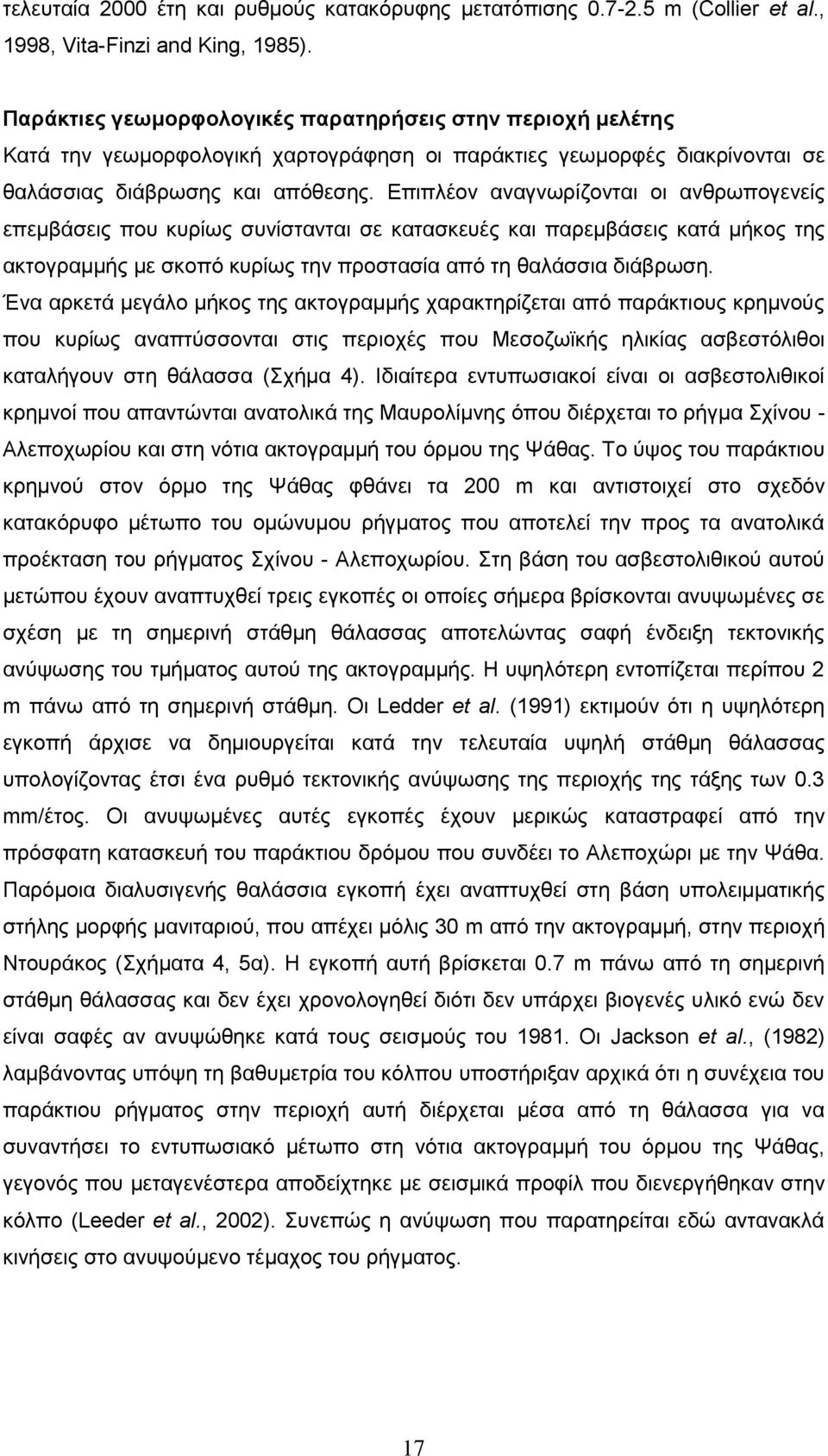 Επιπλέον αναγνωρίζονται οι ανθρωπογενείς επεμβάσεις που κυρίως συνίστανται σε κατασκευές και παρεμβάσεις κατά μήκος της ακτογραμμής με σκοπό κυρίως την προστασία από τη θαλάσσια διάβρωση.