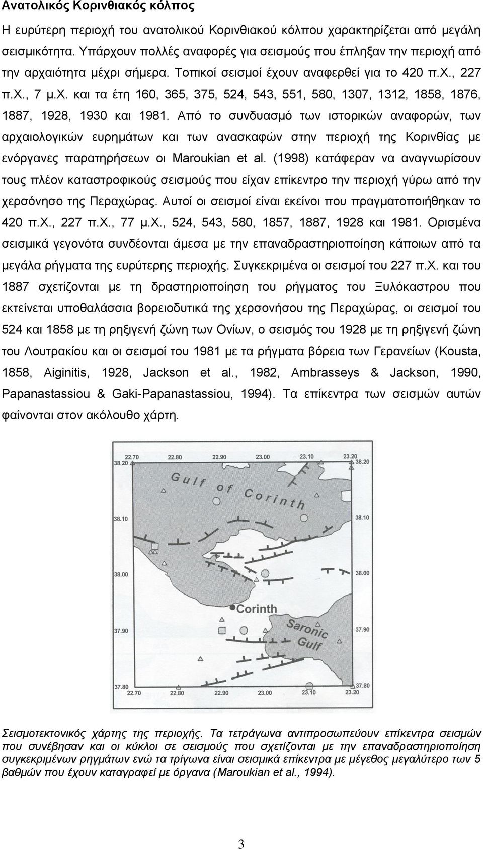 Από το συνδυασμό των ιστορικών αναφορών, των αρχαιολογικών ευρημάτων και των ανασκαφών στην περιοχή της Κορινθίας με ενόργανες παρατηρήσεων οι Maroukian et al.