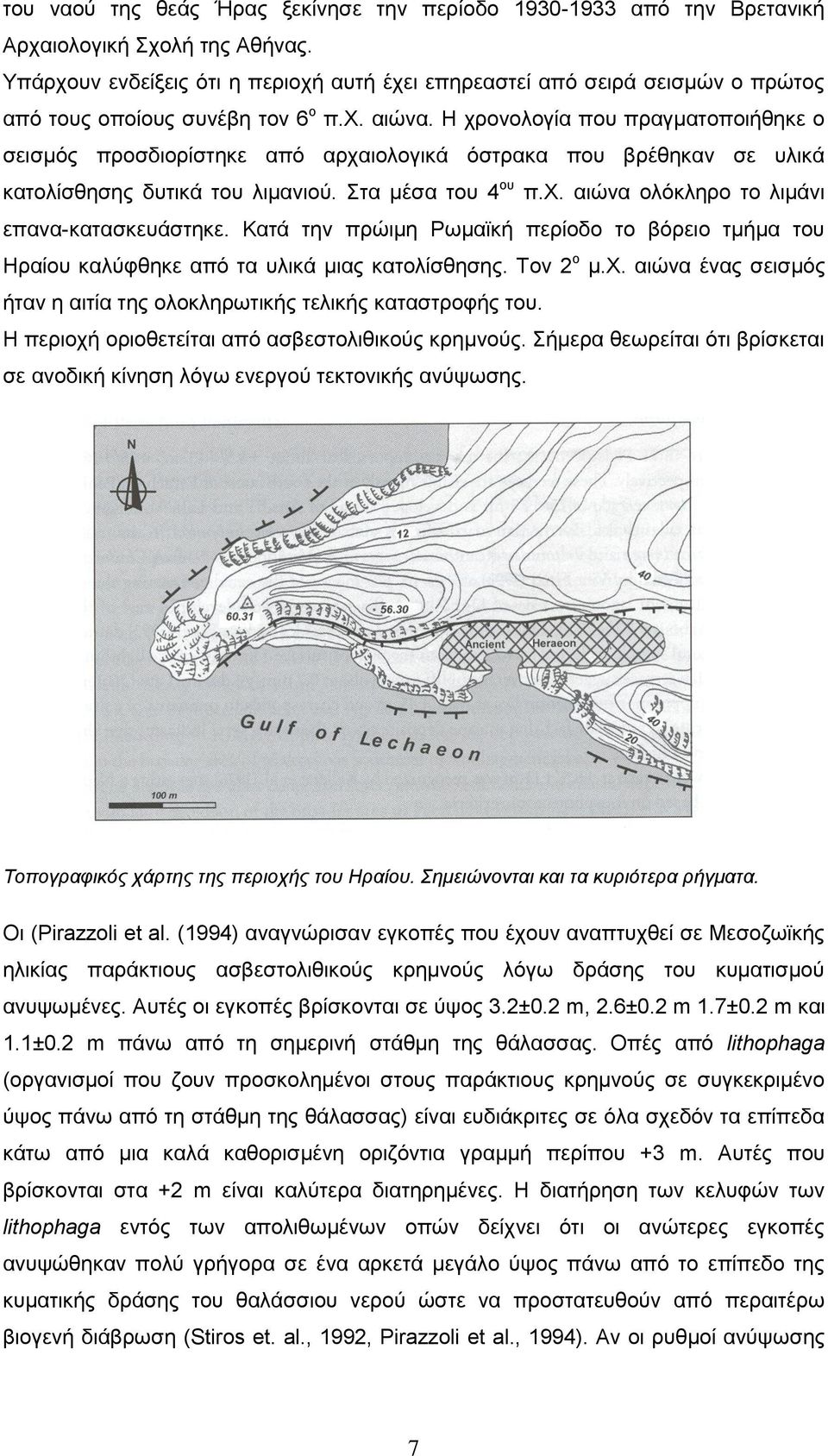 Η χρονολογία που πραγματοποιήθηκε ο σεισμός προσδιορίστηκε από αρχαιολογικά όστρακα που βρέθηκαν σε υλικά κατολίσθησης δυτικά του λιμανιού. Στα μέσα του 4 ου π.χ. αιώνα ολόκληρο το λιμάνι επανα-κατασκευάστηκε.