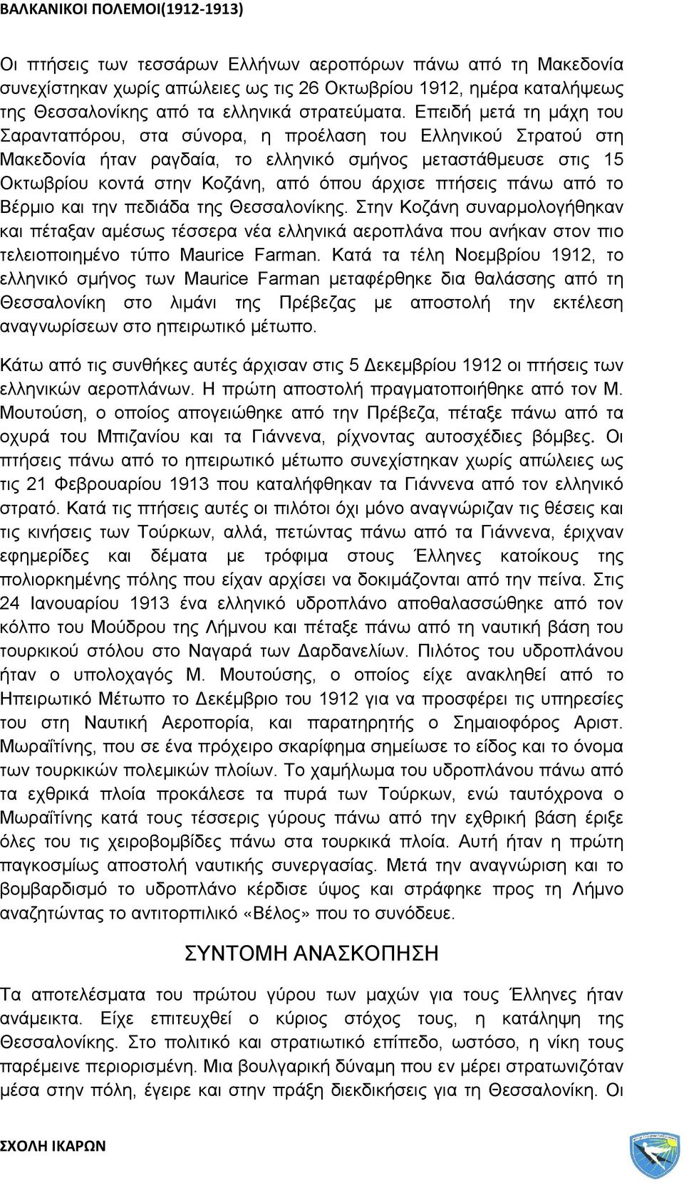 πτήσεις πάνω από το Βέρμιο και την πεδιάδα της Θεσσαλονίκης. Στην Κοζάνη συναρμολογήθηκαν και πέταξαν αμέσως τέσσερα νέα ελληνικά αεροπλάνα που ανήκαν στον πιο τελειοποιημένο τύπο Maurice Farman.