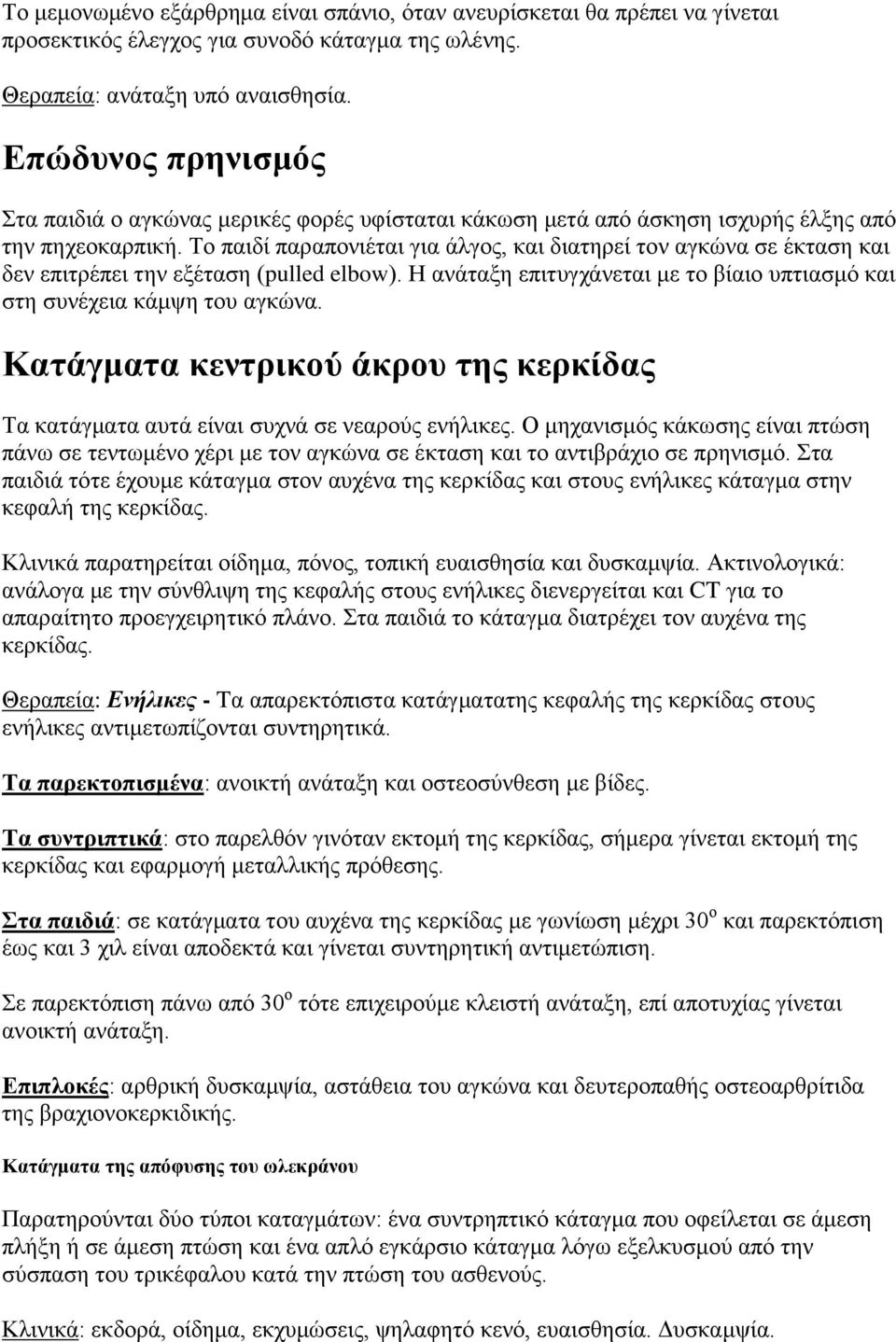 Σν παηδί παξαπνληέηαη γηα άιγνο, θαη δηαηεξεί ηνλ αγθώλα ζε έθηαζε θαη δελ επηηξέπεη ηελ εμέηαζε (pulled elbow). Ζ αλάηαμε επηηπγράλεηαη κε ην βίαην ππηηαζκό θαη ζηε ζπλέρεηα θάκςε ηνπ αγθώλα.