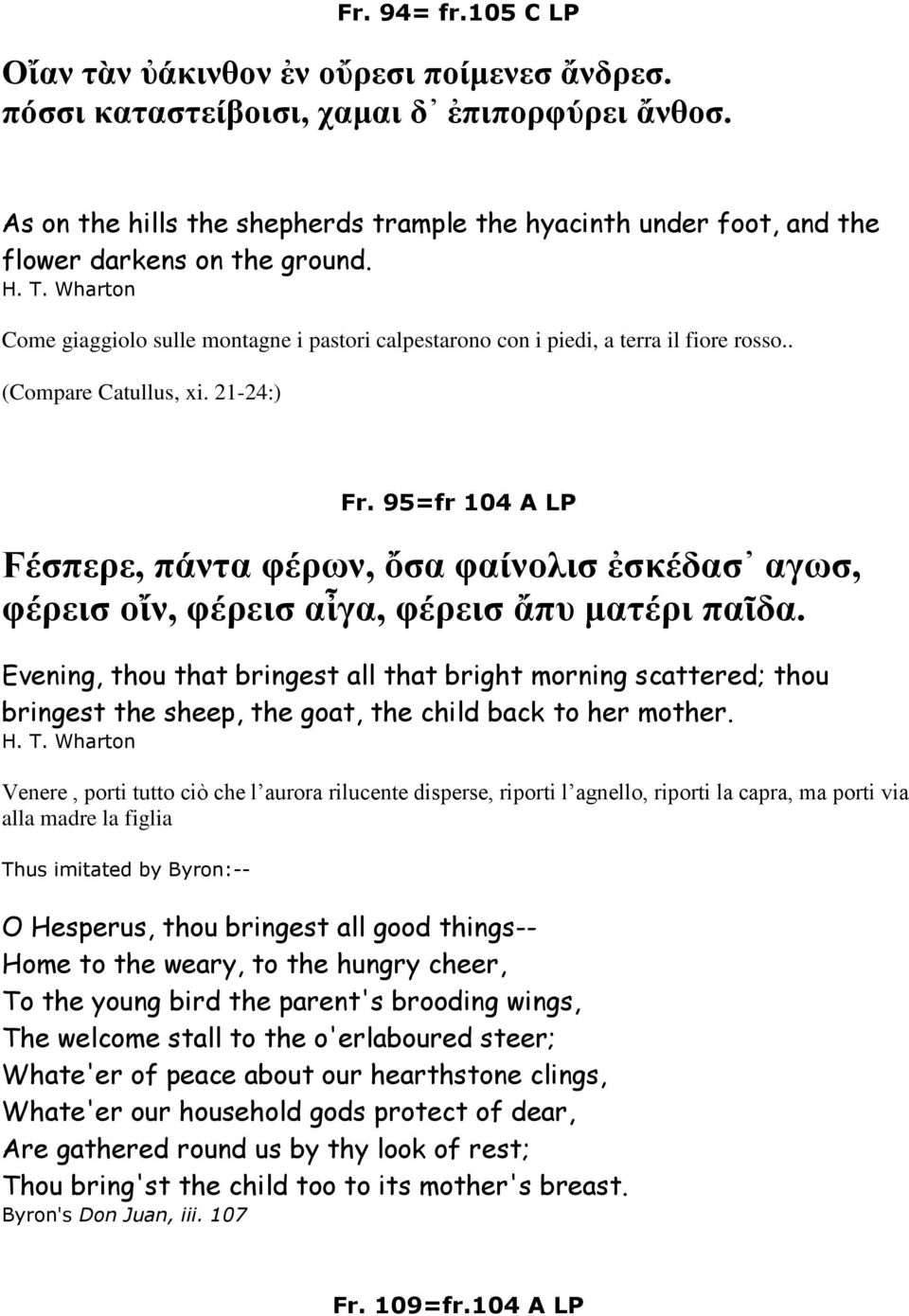 . (Compare Catullus, xi. 21-24:) Fr. 95=fr 104 A LP Ϝέσπερε, πάντα φέρων, ὄσα φαίνολισ ἐσκέδασ αγωσ, φέρεισ οἴν, φέρεισ αἶγα, φέρεισ ἄπυ ματέρι παῖδα.