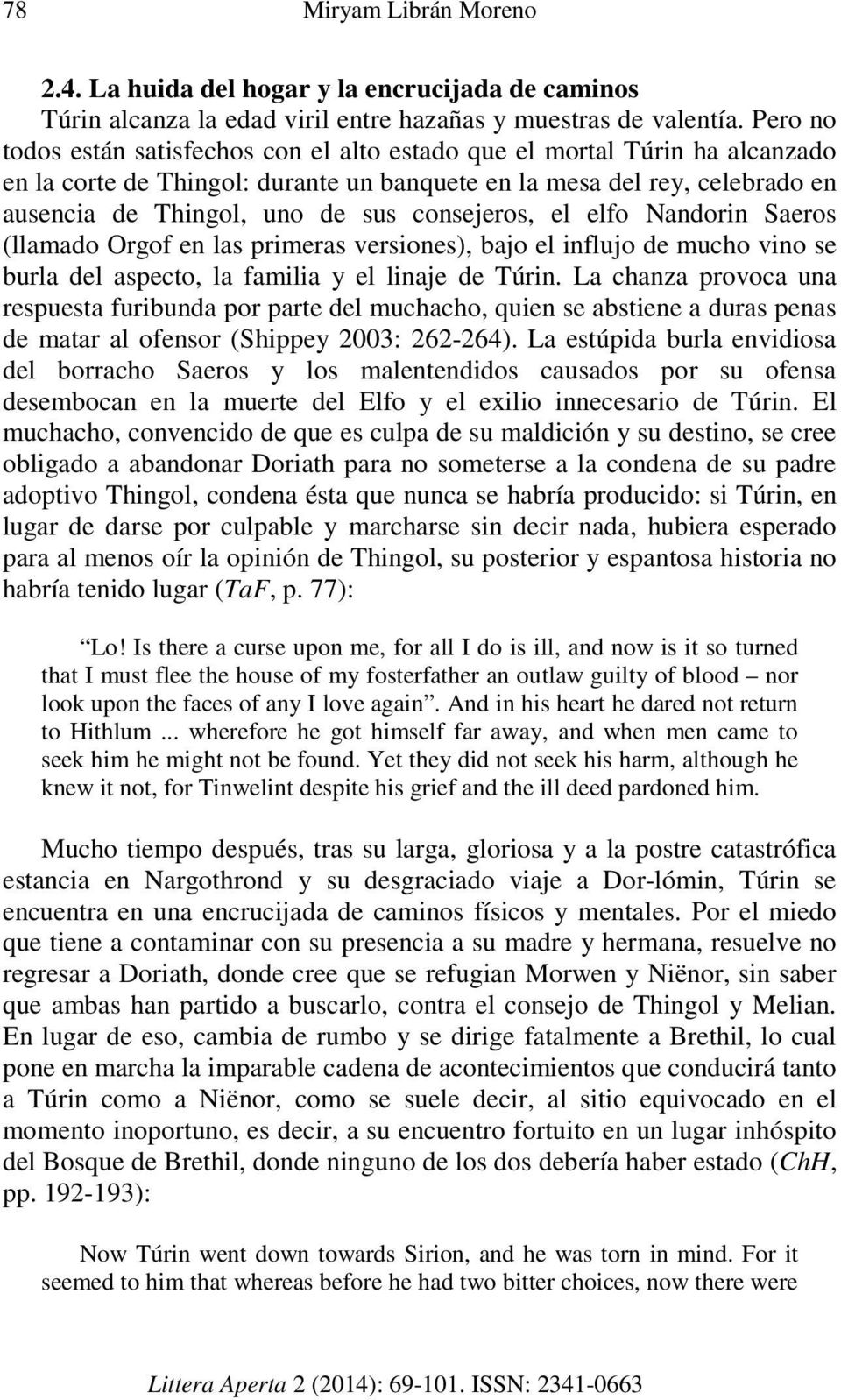 consejeros, el elfo Nandorin Saeros (llamado Orgof en las primeras versiones), bajo el influjo de mucho vino se burla del aspecto, la familia y el linaje de Túrin.