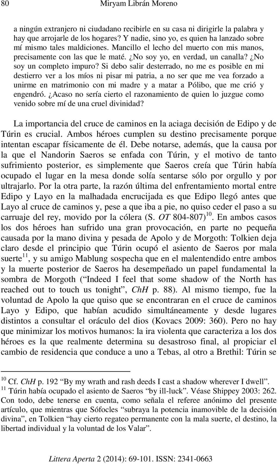 Si debo salir desterrado, no me es posible en mi destierro ver a los míos ni pisar mi patria, a no ser que me vea forzado a unirme en matrimonio con mi madre y a matar a Pólibo, que me crió y