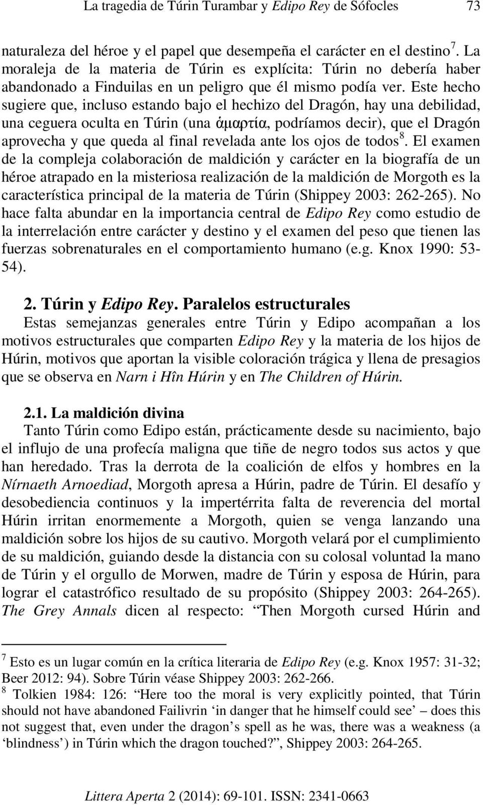 Este hecho sugiere que, incluso estando bajo el hechizo del Dragón, hay una debilidad, una ceguera oculta en Túrin (una ἁµαρτία, podríamos decir), que el Dragón aprovecha y que queda al final