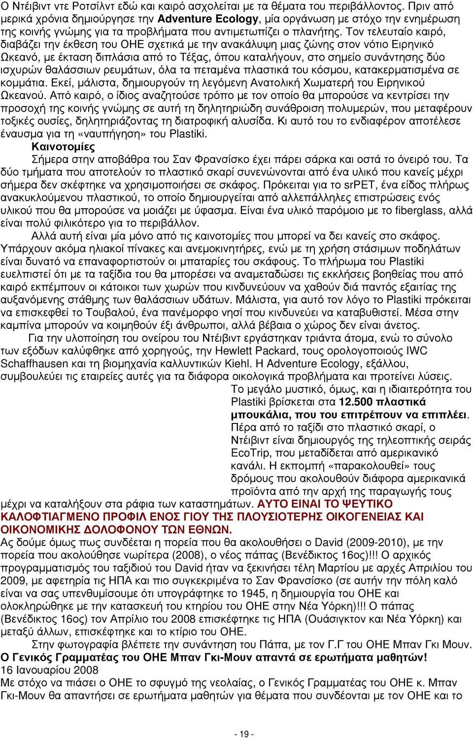 Τον τελευταίο καιρό, διαβάζει την έκθεση του ΟΗΕ σχετικά με την ανακάλυψη μιας ζώνης στον νότιο Ειρηνικό Ωκεανό, με έκταση διπλάσια από το Τέξας, όπου καταλήγουν, στο σημείο συνάντησης δύο ισχυρών