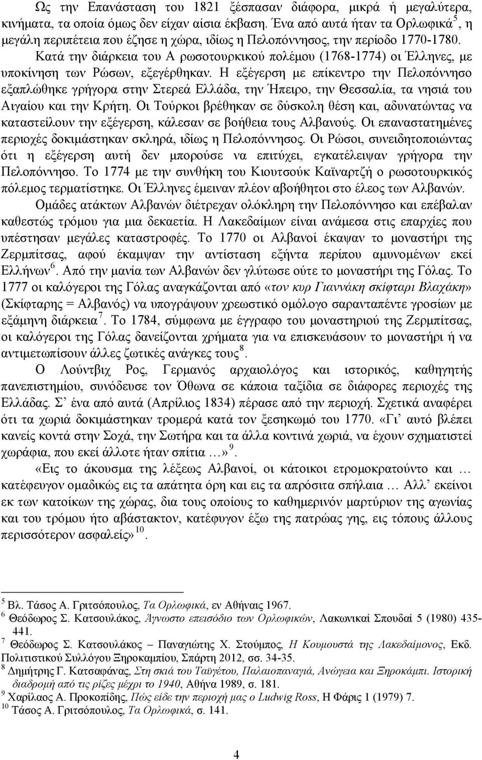 Κατά την διάρκεια του Α ρωσοτουρκικού πολέμου (1768-1774) οι Έλληνες, με υποκίνηση των Ρώσων, εξεγέρθηκαν.