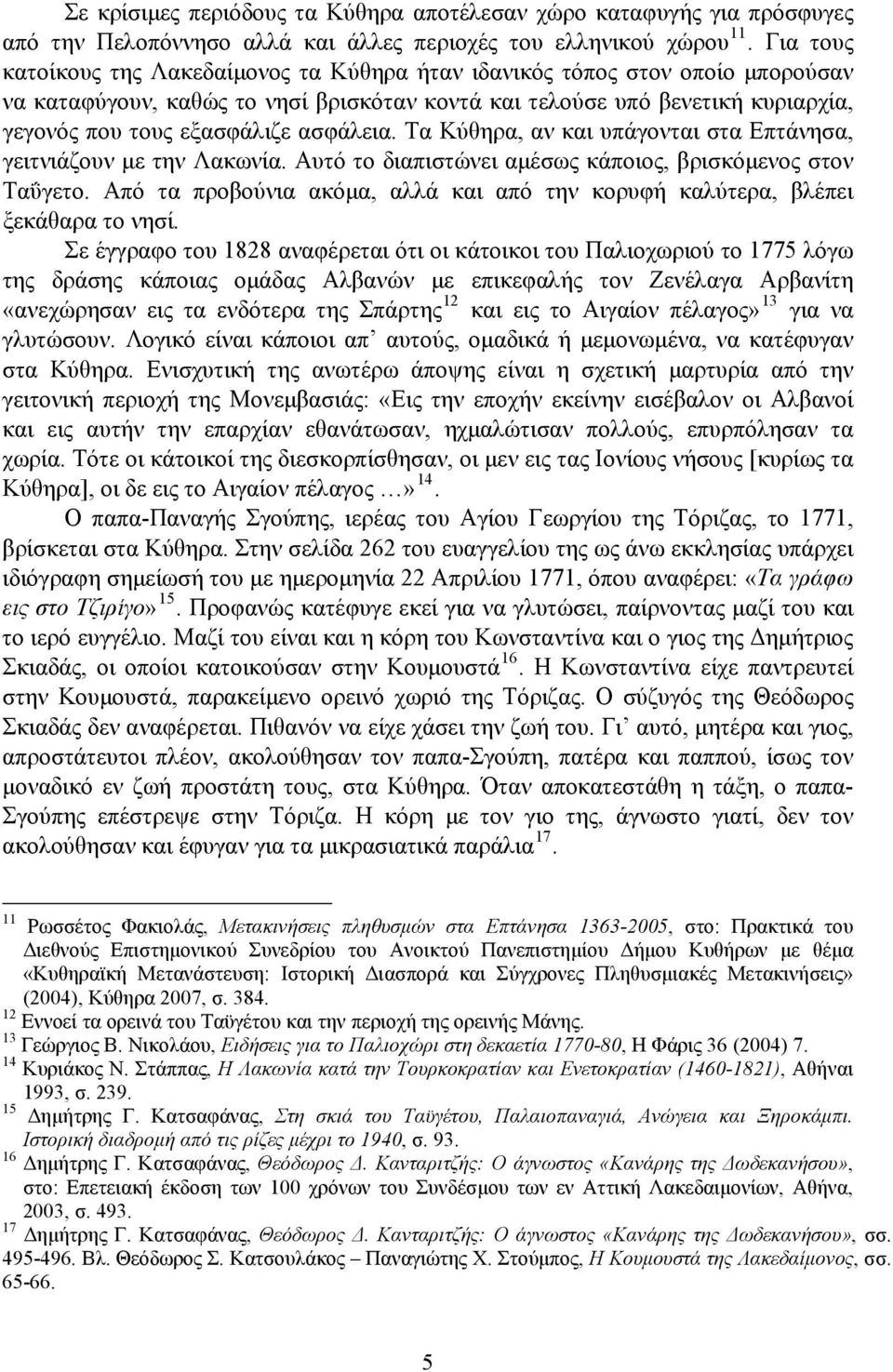 ασφάλεια. Τα Κύθηρα, αν και υπάγονται στα Επτάνησα, γειτνιάζουν με την Λακωνία. Αυτό το διαπιστώνει αμέσως κάποιος, βρισκόμενος στον Ταΰγετο.