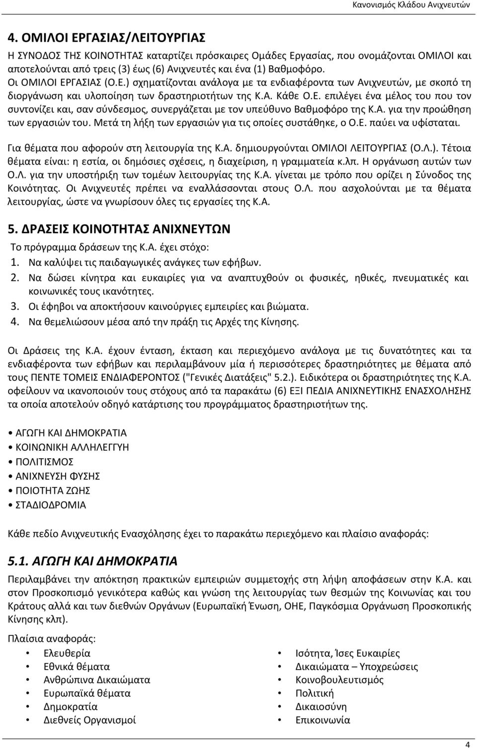 Α. για την προώθηση των εργασιών του. Μετά τη λήξη των εργασιών για τις οποίες συστάθηκε, ο Ο.Ε. παύει να υφίσταται. Για θέματα που αφορούν στη λειτουργία της Κ.Α. δημιουργούνται ΟΜΙΛΟΙ ΛΕΙΤΟΥΡΓΙΑΣ (Ο.