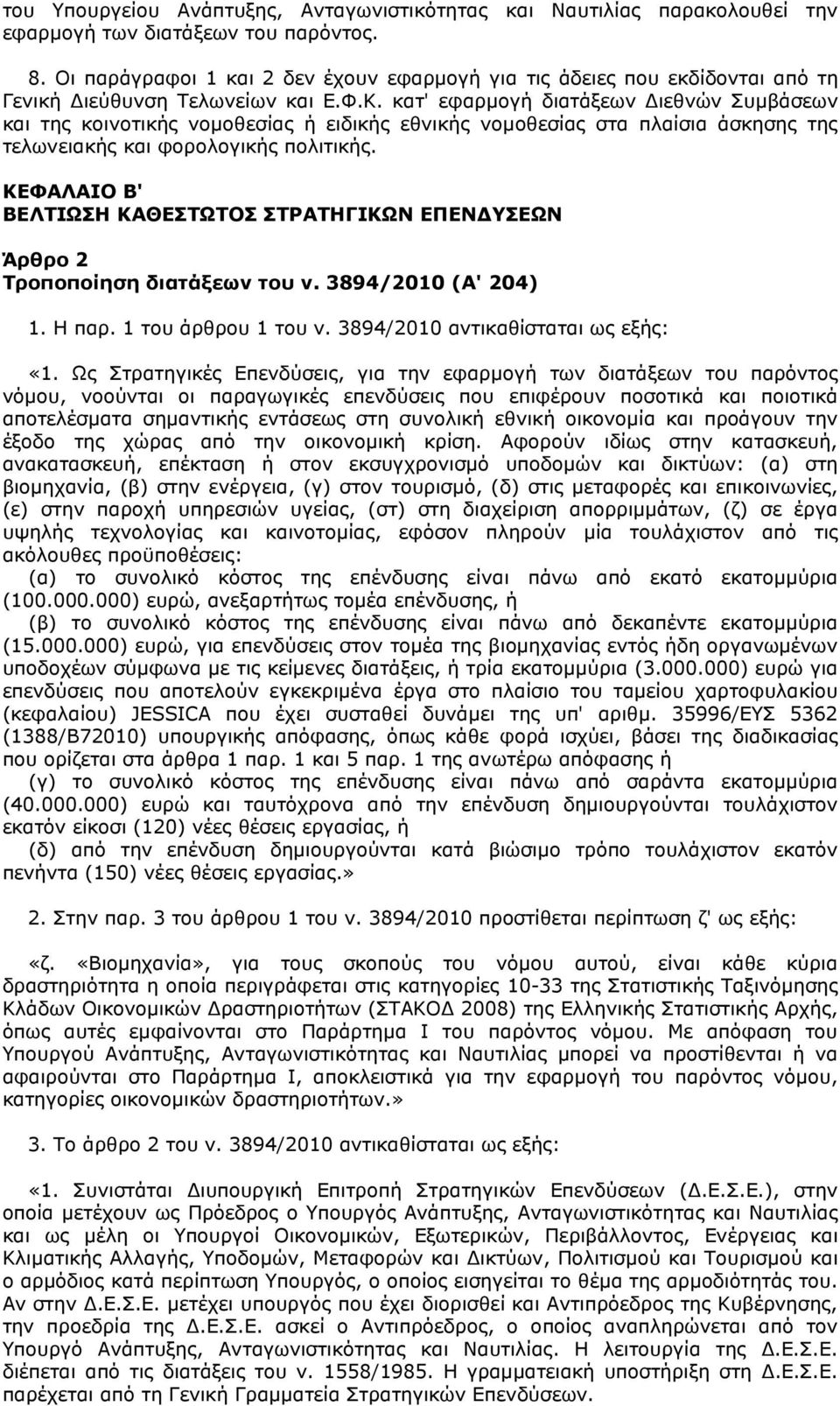 κατ' εφαρµογή διατάξεων ιεθνών Συµβάσεων και της κοινοτικής νοµοθεσίας ή ειδικής εθνικής νοµοθεσίας στα πλαίσια άσκησης της τελωνειακής και φορολογικής πολιτικής.