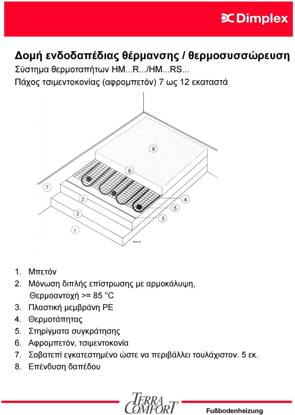 Μόνωση διπλής επίστρωσης με αρμοκάλυψη, Θερμοαντοχή >= 85 C 3. Πλαστική μεμβράνη PE 4.