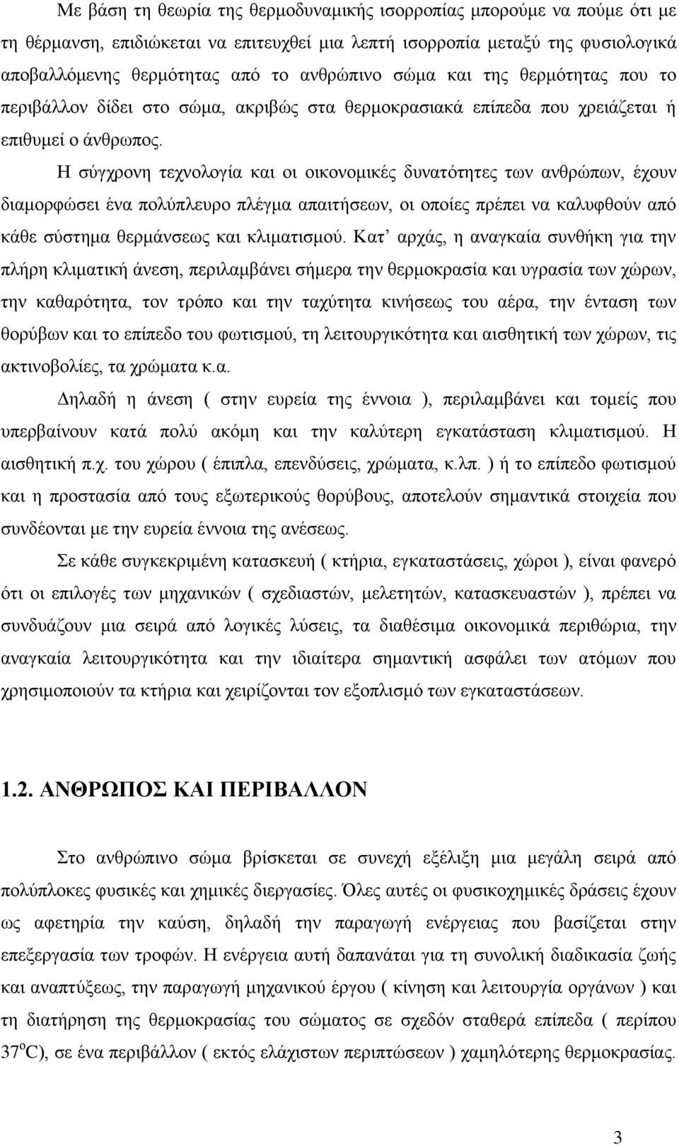 Η σύγχρονη τεχνολογία και οι οικονομικές δυνατότητες των ανθρώπων, έχουν διαμορφώσει ένα πολύπλευρο πλέγμα απαιτήσεων, οι οποίες πρέπει να καλυφθούν από κάθε σύστημα θερμάνσεως και κλιματισμού.