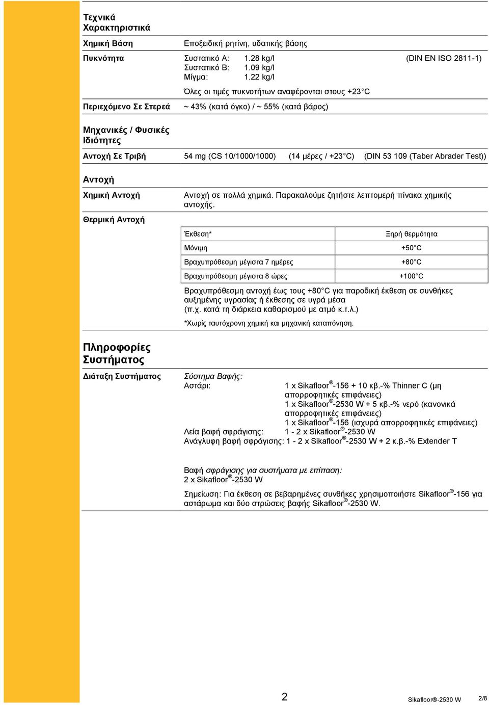 +23 C) (DIN 53 109 (Taber Abrader Test)) Αντοχή Χημική Αντοχή Θερμική Αντοχή Πληροφορίες Συστήματος Διάταξη Συστήματος Αντοχή σε πολλά χημικά. Παρακαλούμε ζητήστε λεπτομερή πίνακα χημικής αντοχής.