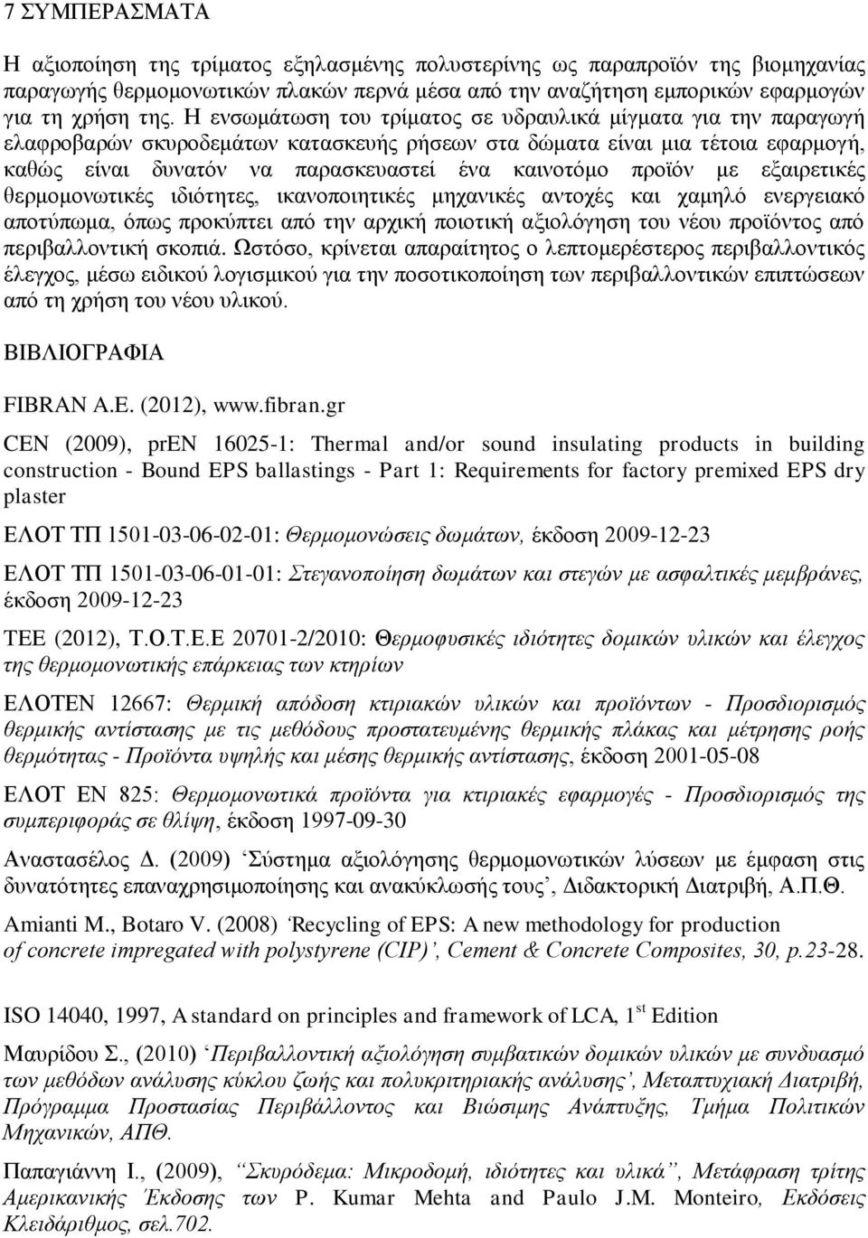 προϊόν με εξαιρετικές θερμομονωτικές ιδιότητες, ικανοποιητικές μηχανικές αντοχές και χαμηλό ενεργειακό αποτύπωμα, όπως προκύπτει από την αρχική ποιοτική αξιολόγηση του νέου προϊόντος από