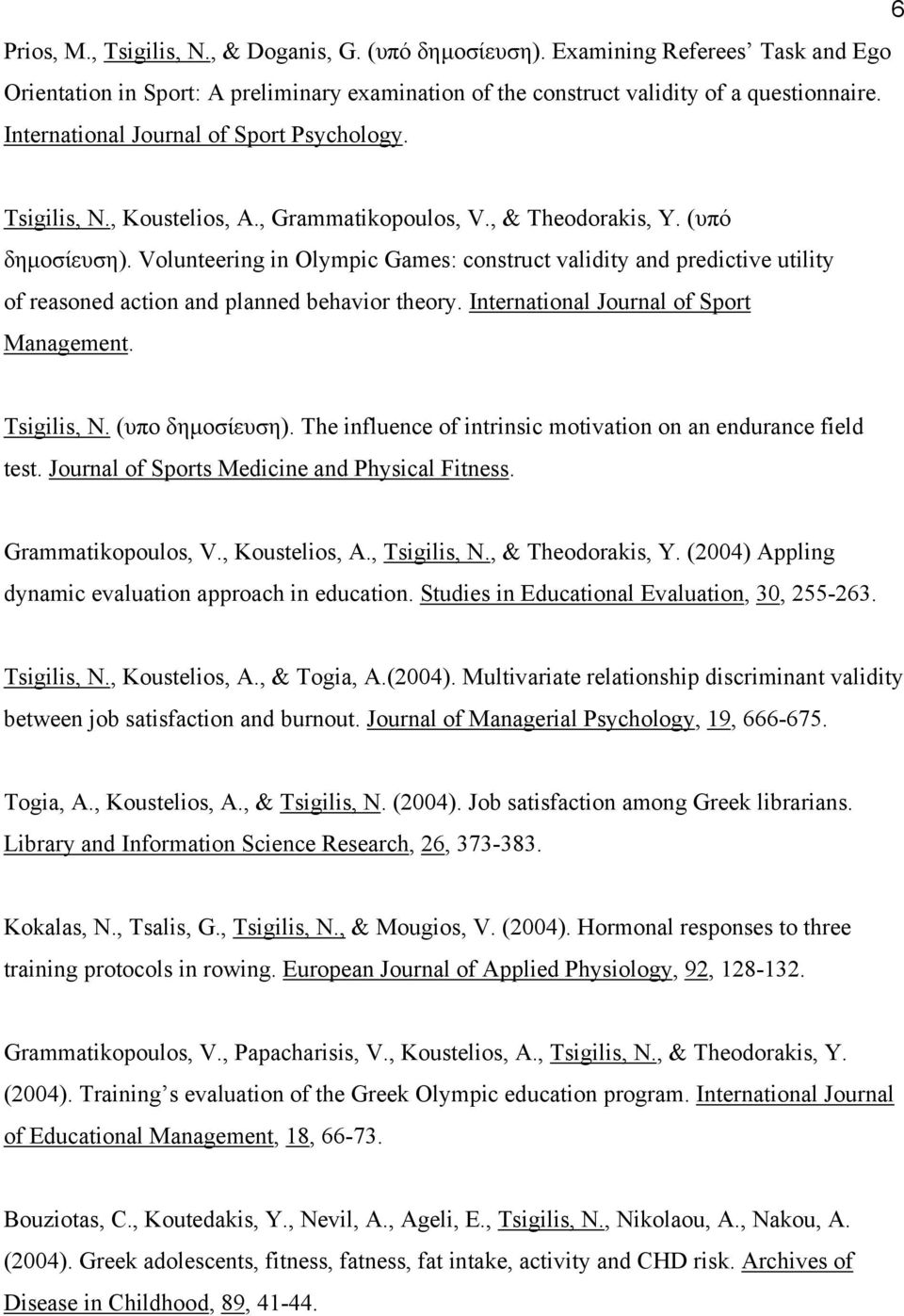 Volunteering in Olympic Games: construct validity and predictive utility of reasoned action and planned behavior theory. International Journal of Sport Management. Tsigilis, N. (υπο δηµοσίευση).