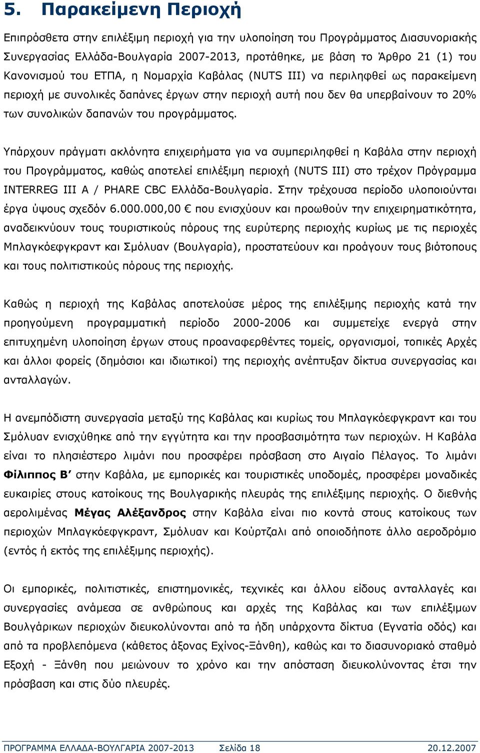 Υπάρχουν πράγματι ακλόνητα επιχειρήματα για να συμπεριληφθεί η Καβάλα στην περιοχή του Προγράμματος, καθώς αποτελεί επιλέξιμη περιοχή (NUTS III) στο τρέχον Πρόγραμμα INTERREG III A / PHARE CBC