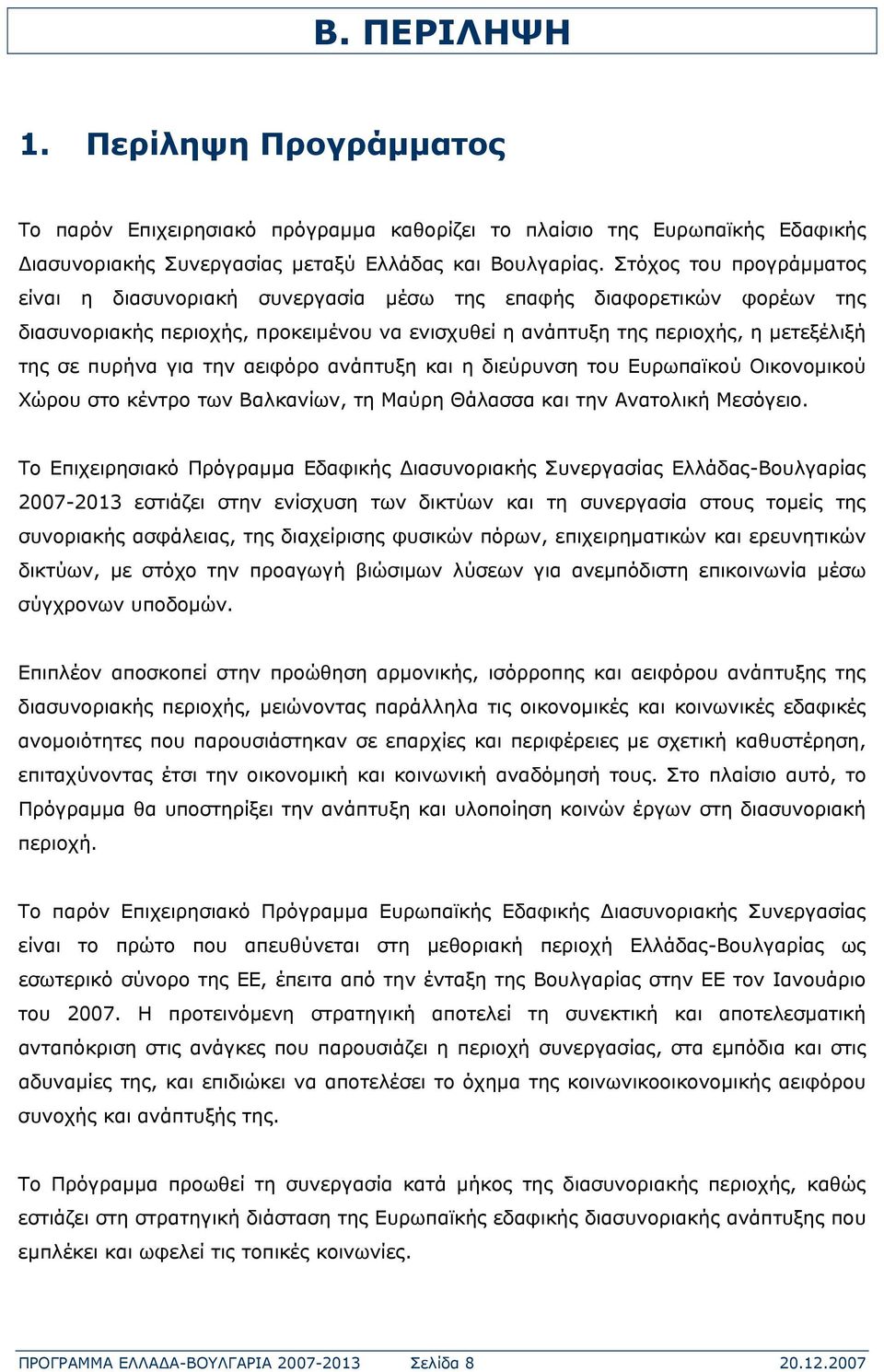 για την αειφόρο ανάπτυξη και η διεύρυνση του Ευρωπαϊκού Οικονομικού Χώρου στο κέντρο των Βαλκανίων, τη Μαύρη Θάλασσα και την Ανατολική Μεσόγειο.