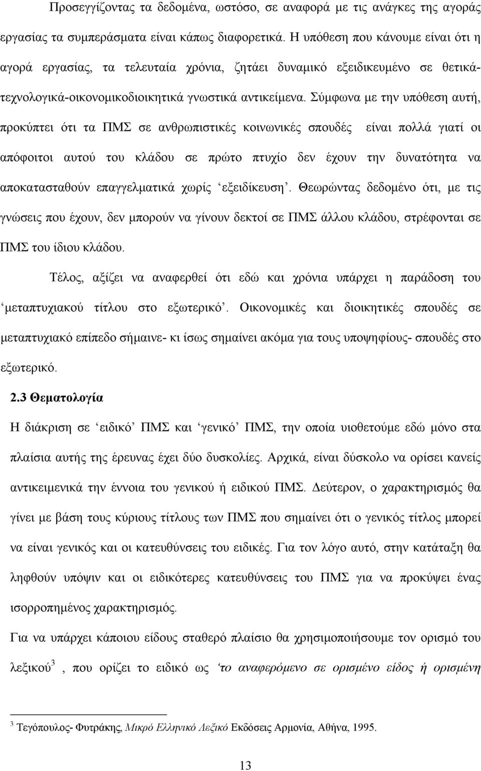 Σύµφωνα µε την υπόθεση αυτή, προκύπτει ότι τα ΠΜΣ σε ανθρωπιστικές κοινωνικές σπουδές είναι πολλά γιατί οι απόφοιτοι αυτού του κλάδου σε πρώτο πτυχίο δεν έχουν την δυνατότητα να αποκατασταθούν