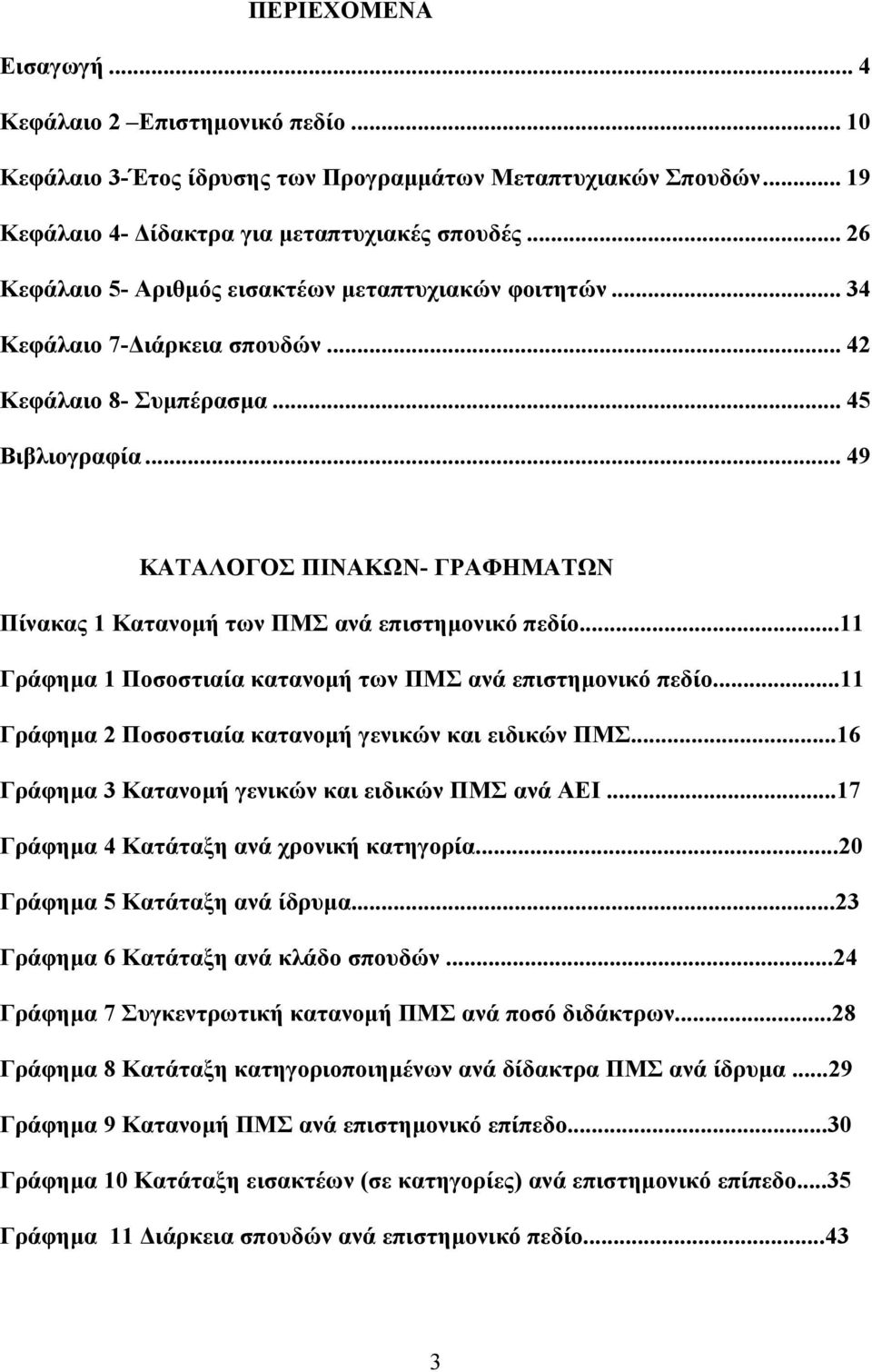 .. 49 ΚΑΤΑΛΟΓΟΣ ΠΙΝΑΚΩΝ- ΓΡΑΦΗΜΑΤΩΝ Πίνακας 1 Κατανοµή των ΠΜΣ ανά επιστηµονικό πεδίο...11 Γράφηµα 1 Ποσοστιαία κατανοµή των ΠΜΣ ανά επιστηµονικό πεδίο.