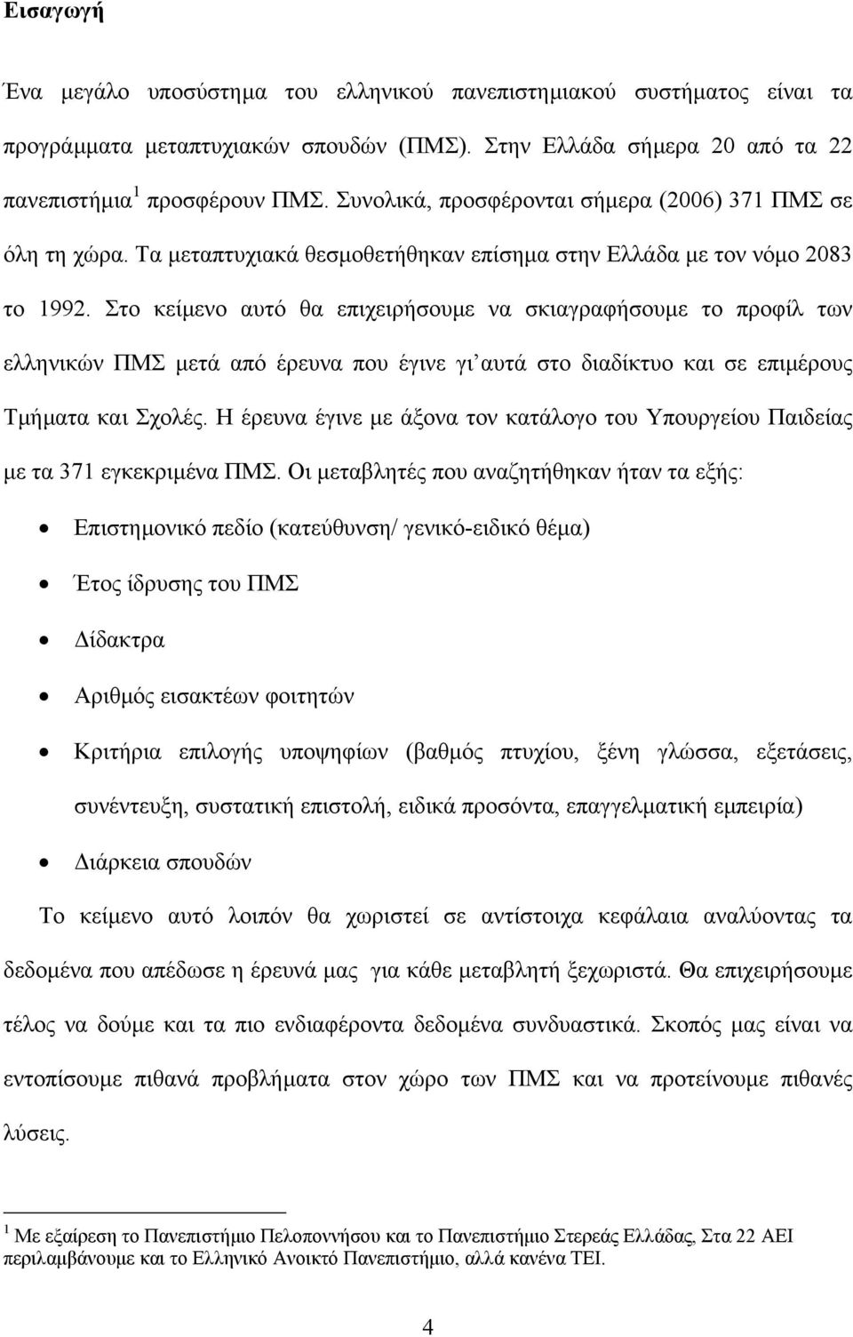 Στο κείµενο αυτό θα επιχειρήσουµε να σκιαγραφήσουµε το προφίλ των ελληνικών ΠΜΣ µετά από έρευνα που έγινε γι αυτά στο διαδίκτυο και σε επιµέρους Τµήµατα και Σχολές.