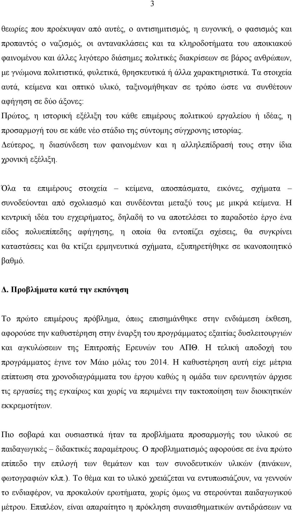 Τα στοιχεία αυτά, κείµενα και οπτικό υλικό, ταξινοµήθηκαν σε τρόπο ώστε να συνθέτουν αφήγηση σε δύο άξονες: Πρώτος, η ιστορική εξέλιξη του κάθε επιµέρους πολιτικού εργαλείου ή ιδέας, η προσαρµογή του