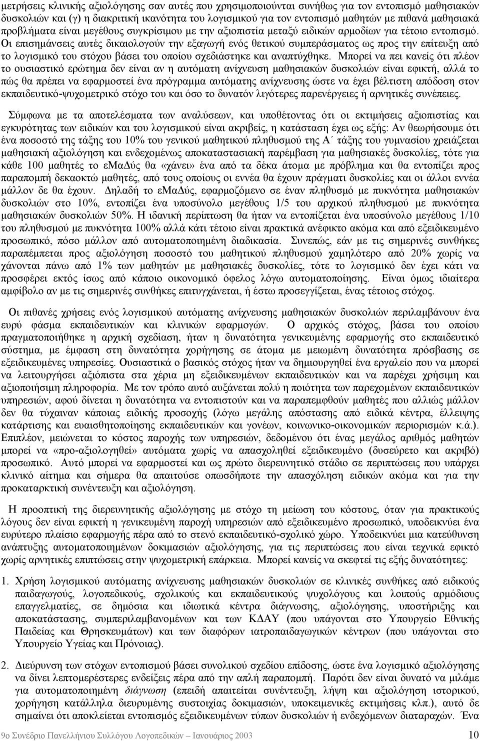 Οι επισημάνσεις αυτές δικαιολογούν την εξαγωγή ενός θετικού συμπεράσματος ως προς την επίτευξη από το λογισμικό του στόχου βάσει του οποίου σχεδιάστηκε και αναπτύχθηκε.