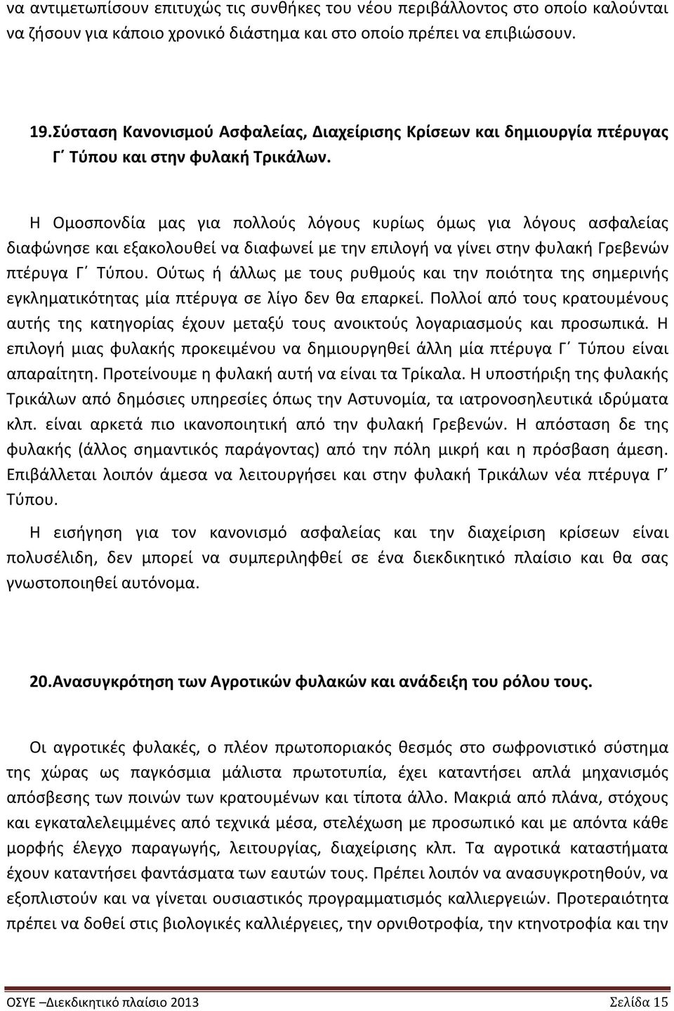 Η Ομοσπονδία μας για πολλούς λόγους κυρίως όμως για λόγους ασφαλείας διαφώνησε και εξακολουθεί να διαφωνεί με την επιλογή να γίνει στην φυλακή Γρεβενών πτέρυγα Γ Τύπου.