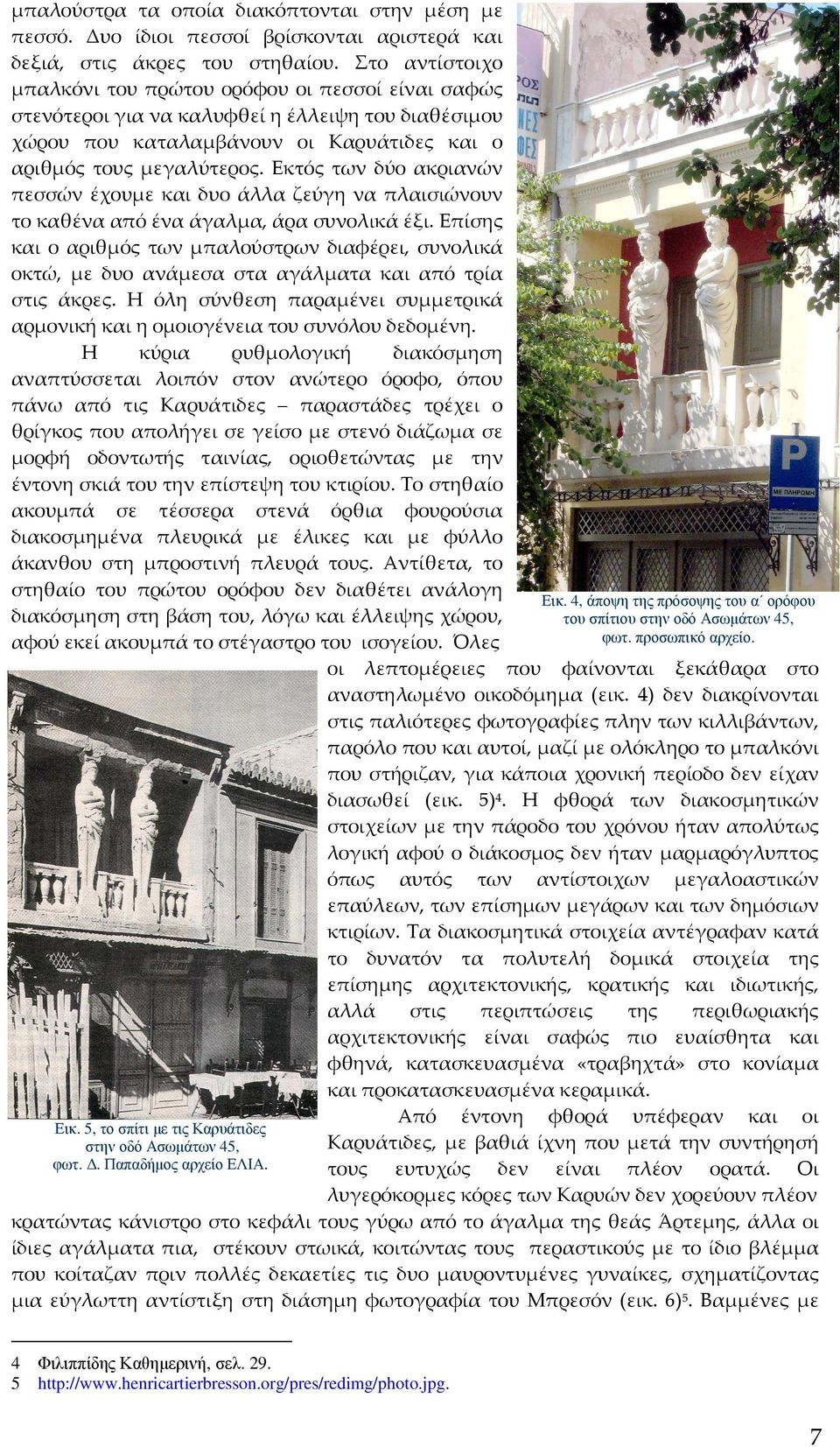 Εκτός των δύο ακριανών πεσσών έχουμε και δυο άλλα ζεύγη να πλαισιώνουν το καθένα από ένα άγαλμα, άρα συνολικά έξι.