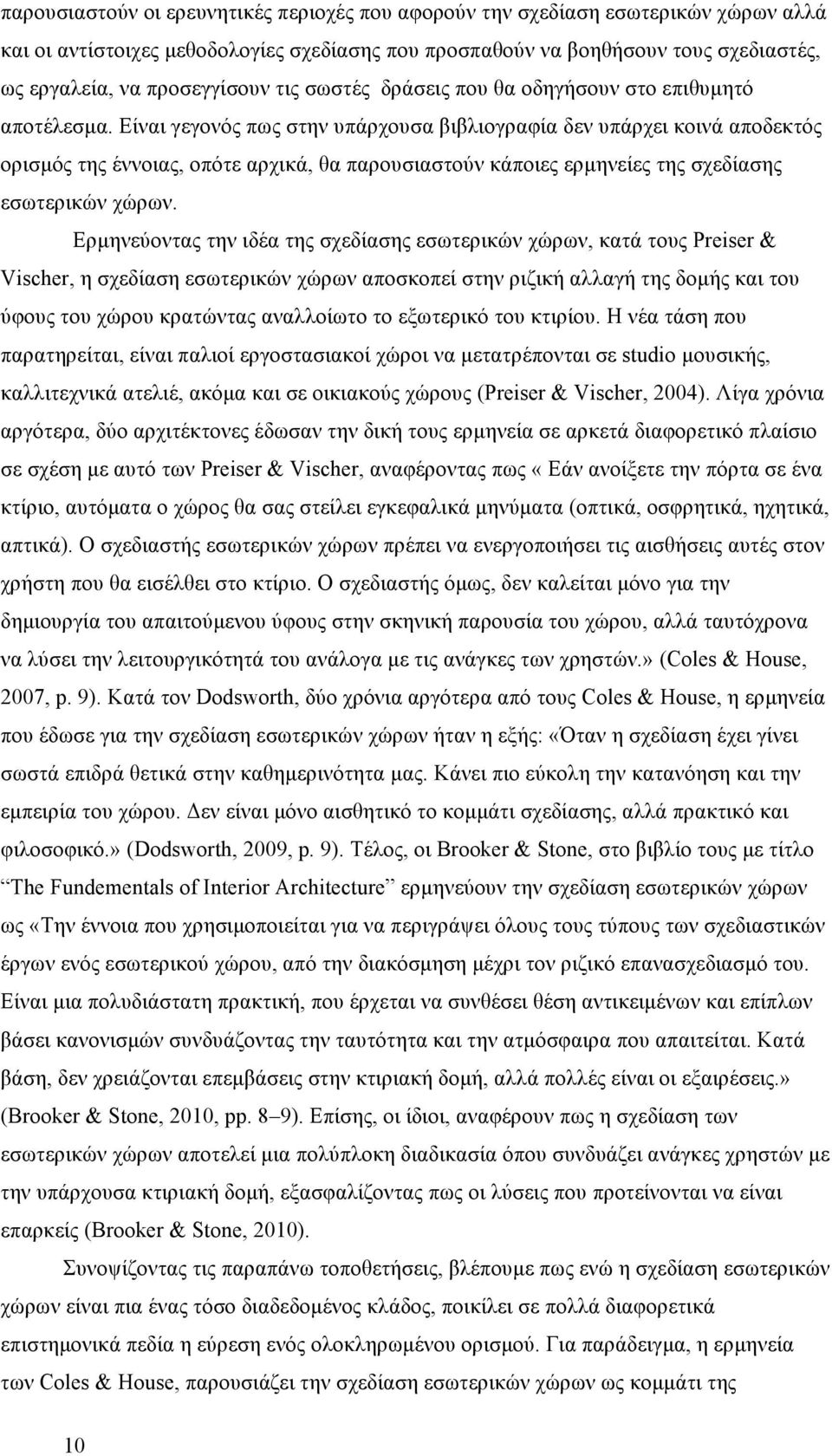 Είναι γεγονός πως στην υπάρχουσα βιβλιογραφία δεν υπάρχει κοινά αποδεκτός ορισµός της έννοιας, οπότε αρχικά, θα παρουσιαστούν κάποιες ερµηνείες της σχεδίασης εσωτερικών χώρων.