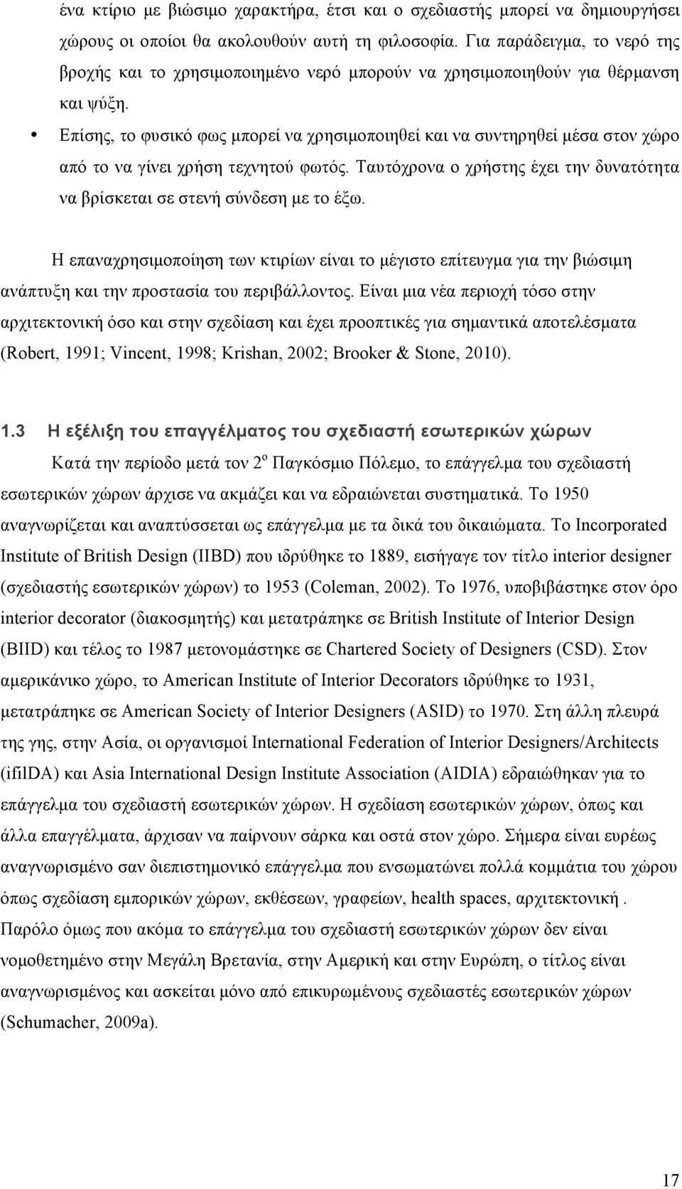 Επίσης, το φυσικό φως µπορεί να χρησιµοποιηθεί και να συντηρηθεί µέσα στον χώρο από το να γίνει χρήση τεχνητού φωτός. Ταυτόχρονα o χρήστης έχει την δυνατότητα να βρίσκεται σε στενή σύνδεση µε το έξω.