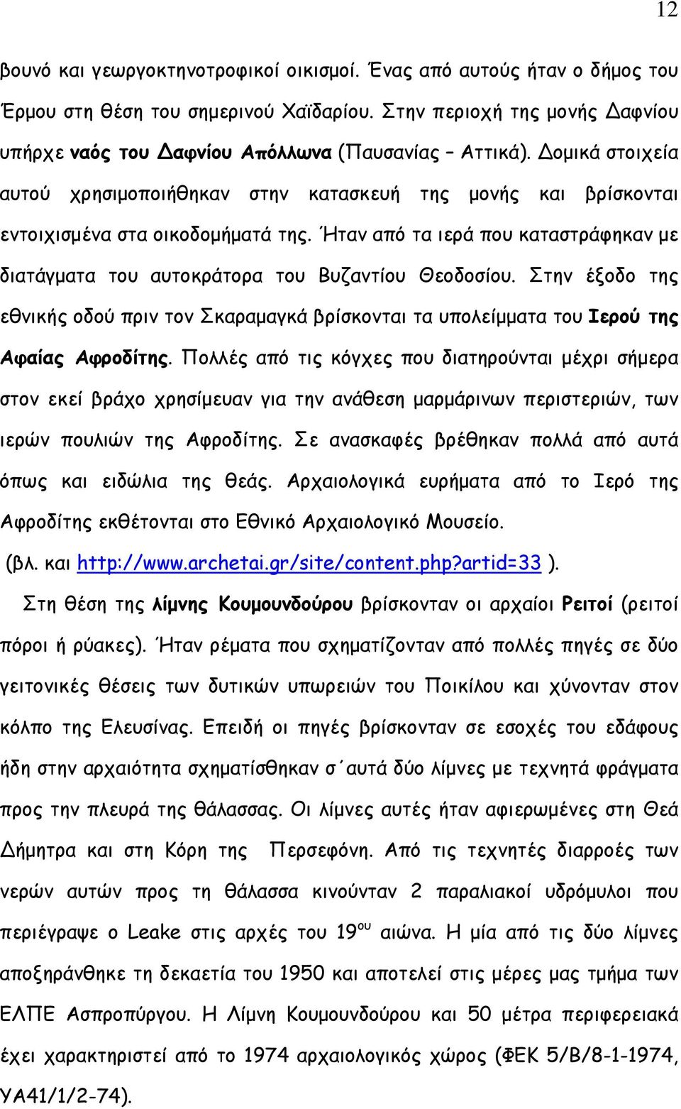 Ήταν από τα ιερά που καταστράφηκαν με διατάγματα του αυτοκράτορα του Βυζαντίου Θεοδοσίου. Στην έξοδο της εθνικής οδού πριν τον Σκαραμαγκά βρίσκονται τα υπολείμματα του Ιερού της Αφαίας Αφροδίτης.