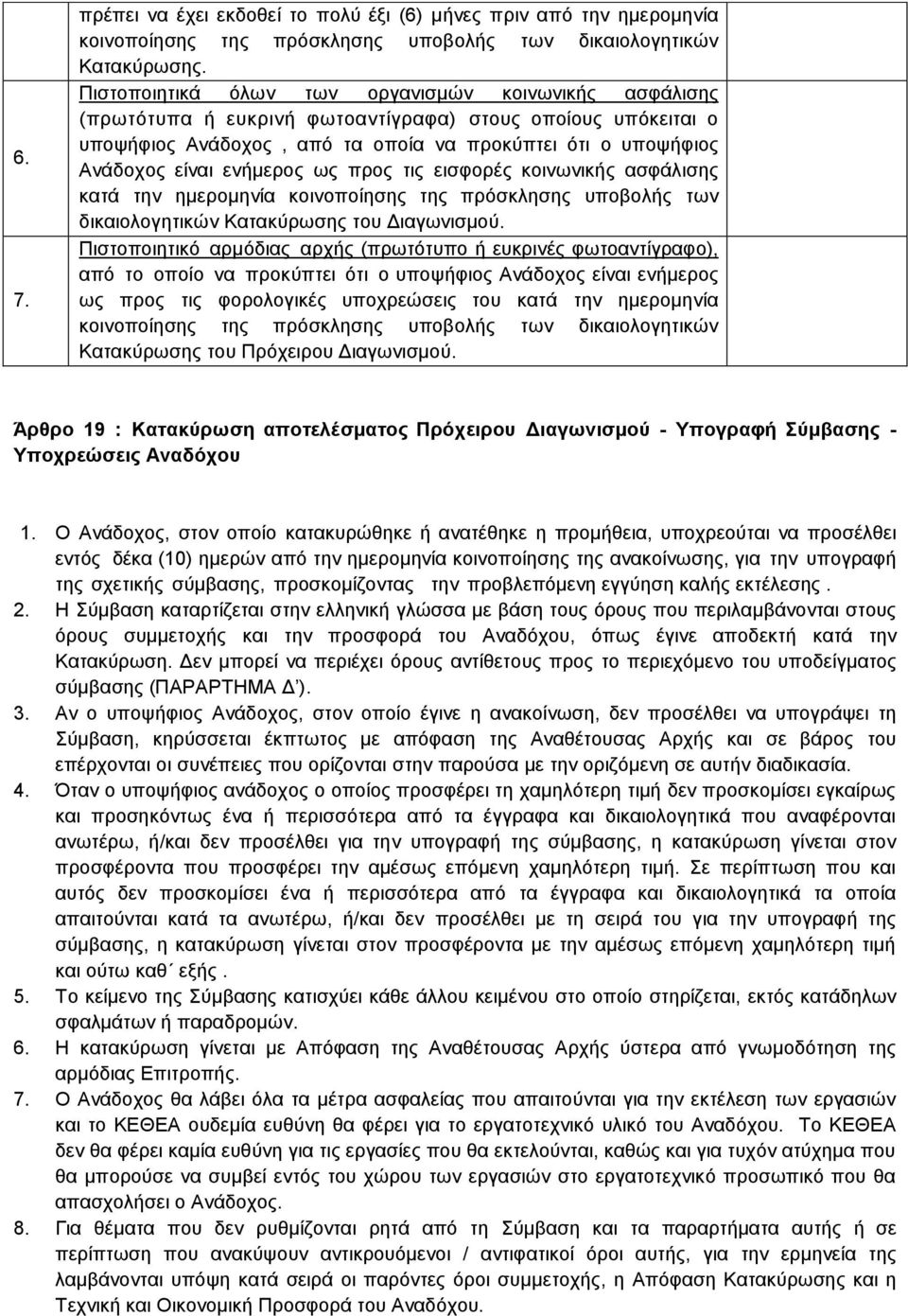 ενήμερος ως προς τις εισφορές κοινωνικής ασφάλισης κατά την ημερομηνία κοινοποίησης της πρόσκλησης υποβολής των δικαιολογητικών Κατακύρωσης του Διαγωνισμού.