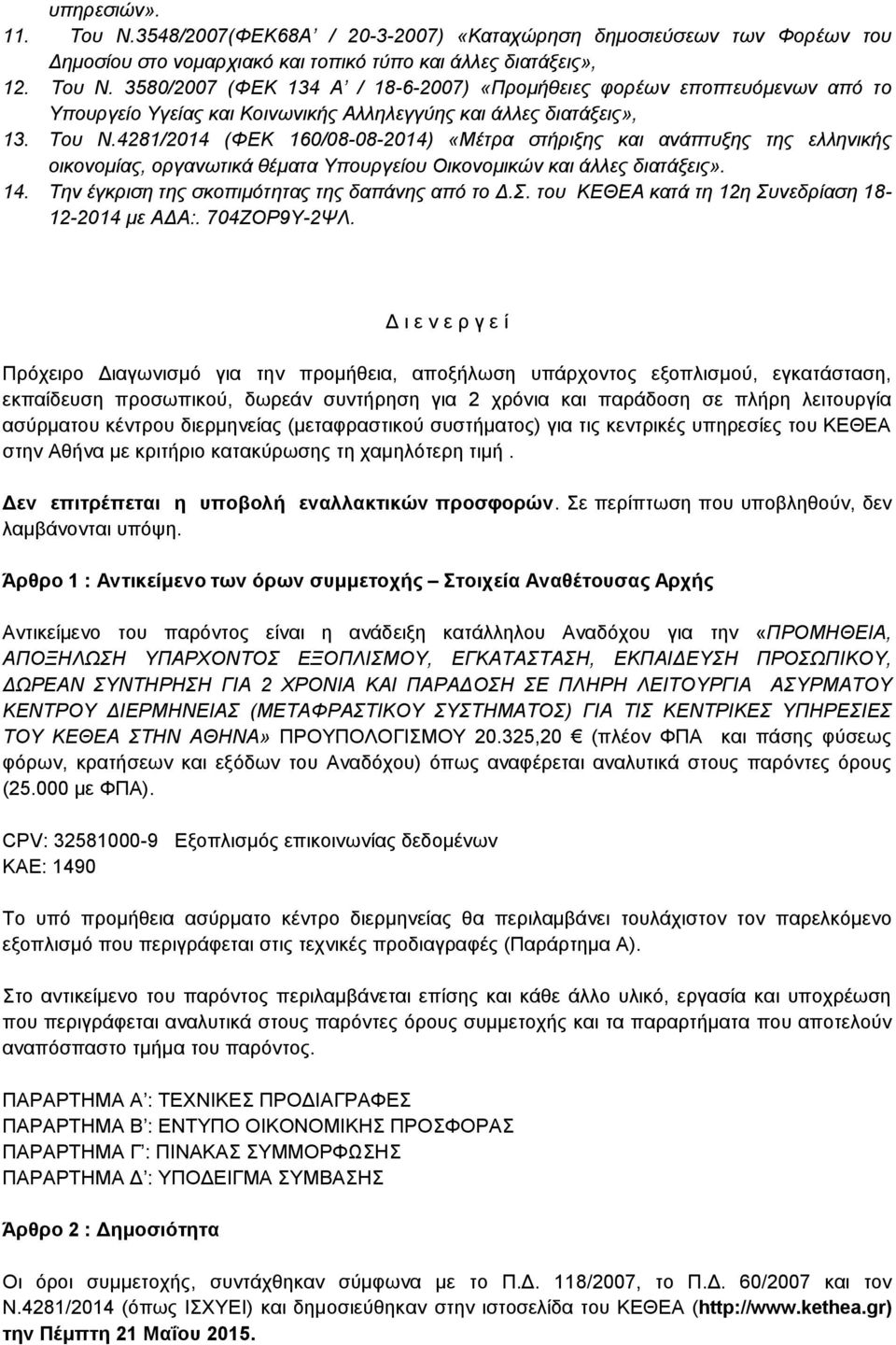 Την έγκριση της σκοπιμότητας της δαπάνης από το Δ.Σ. του ΚΕΘΕΑ κατά τη 12η Συνεδρίαση 18-12-2014 με ΑΔΑ:. 704ΖΟΡ9Υ-2ΨΛ.