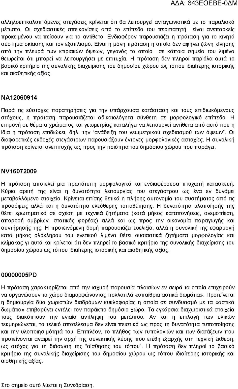 Είναι η μόνη πρόταση η οποία δεν αφήνει ζώνη κίνησης από την πλευρά των κτιριακών όψεων, γεγονός το οποίο σε κάποια σημεία του λιμένα θεωρείται ότι μπορεί να λειτουργήσει με επιτυχία.