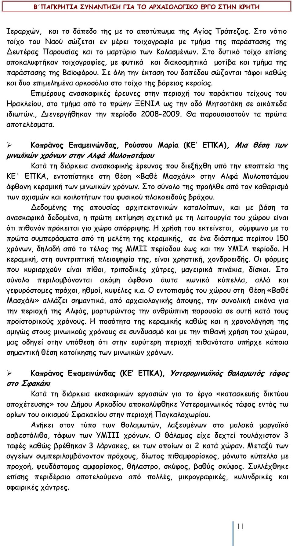 Σε όλη την έκταση του δαπέδου σώζονται τάφοι καθώς και δυο επιµεληµένα αρκοσόλια στο τοίχο της βόρειας κεραίας.