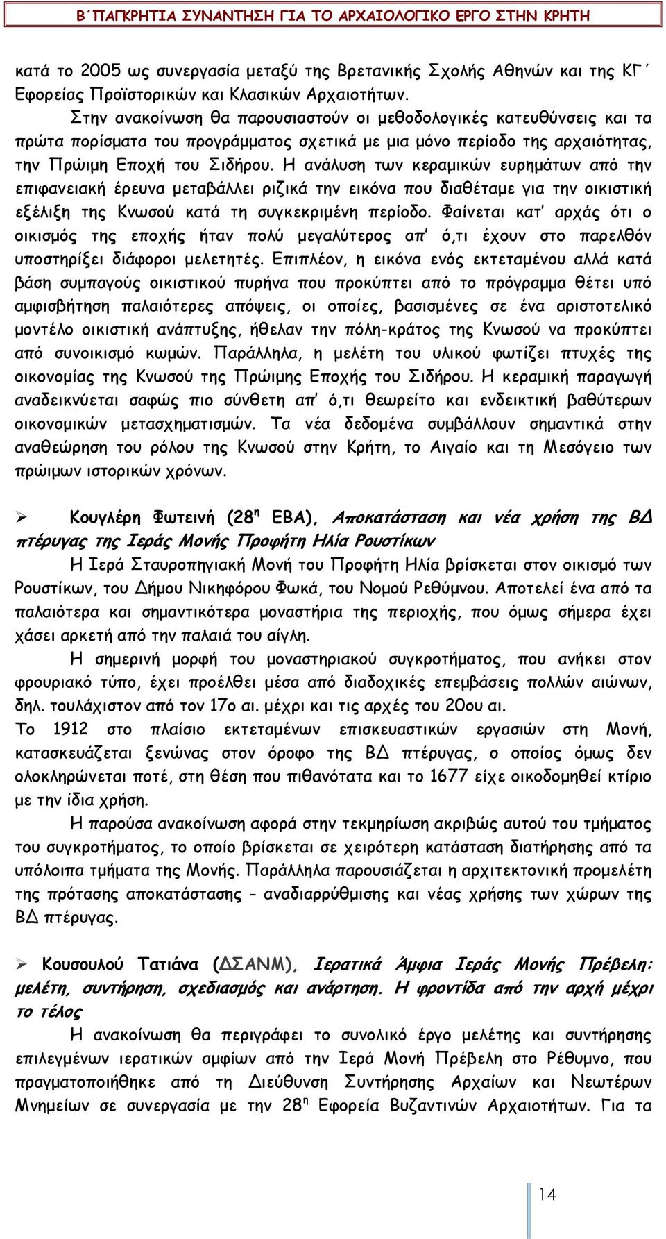 Η ανάλυση των κεραµικών ευρηµάτων από την επιφανειακή έρευνα µεταβάλλει ριζικά την εικόνα που διαθέταµε για την οικιστική εξέλιξη της Κνωσού κατά τη συγκεκριµένη περίοδο.