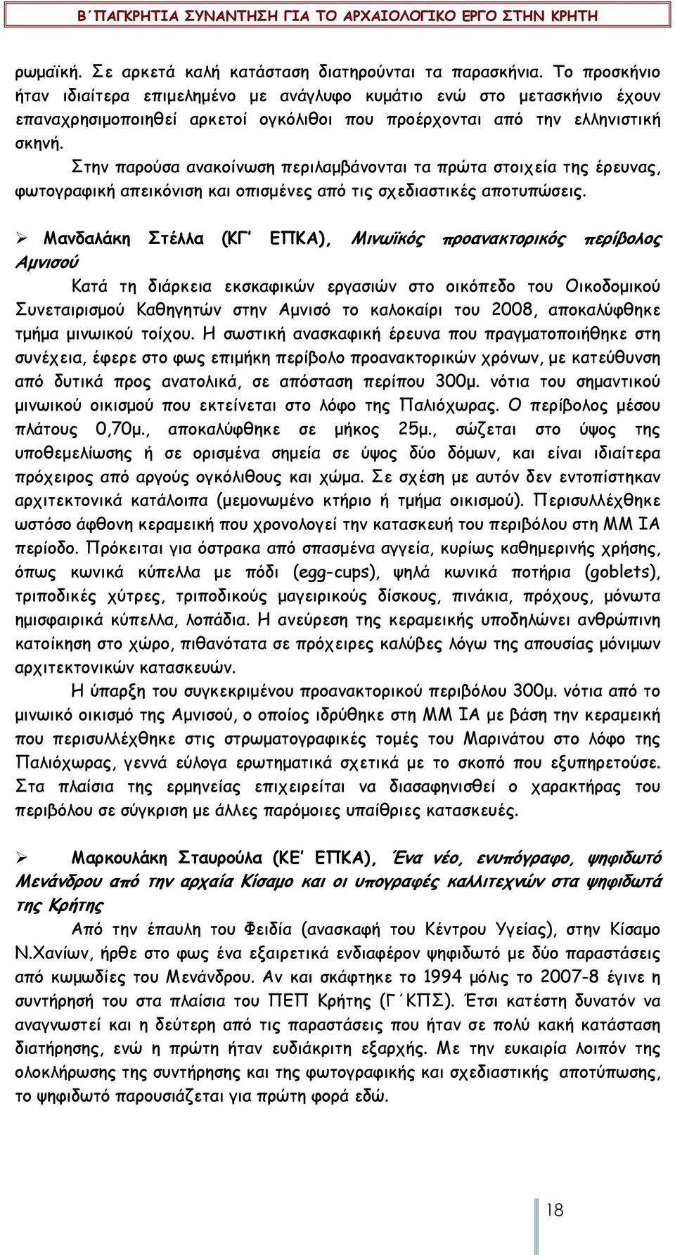 Στην παρούσα ανακοίνωση περιλαµβάνονται τα πρώτα στοιχεία της έρευνας, φωτογραφική απεικόνιση και οπισµένες από τις σχεδιαστικές αποτυπώσεις.