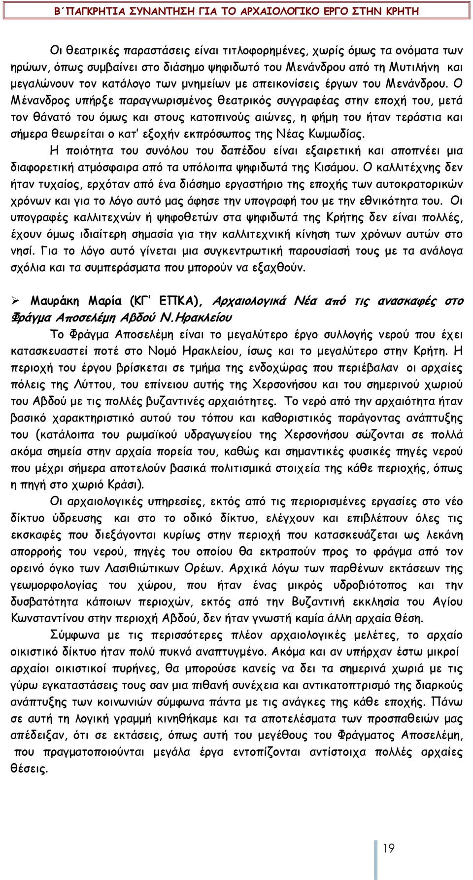 Ο Μένανδρος υπήρξε παραγνωρισµένος θεατρικός συγγραφέας στην εποχή του, µετά τον θάνατό του όµως και στους κατοπινούς αιώνες, η φήµη του ήταν τεράστια και σήµερα θεωρείται ο κατ εξοχήν εκπρόσωπος της