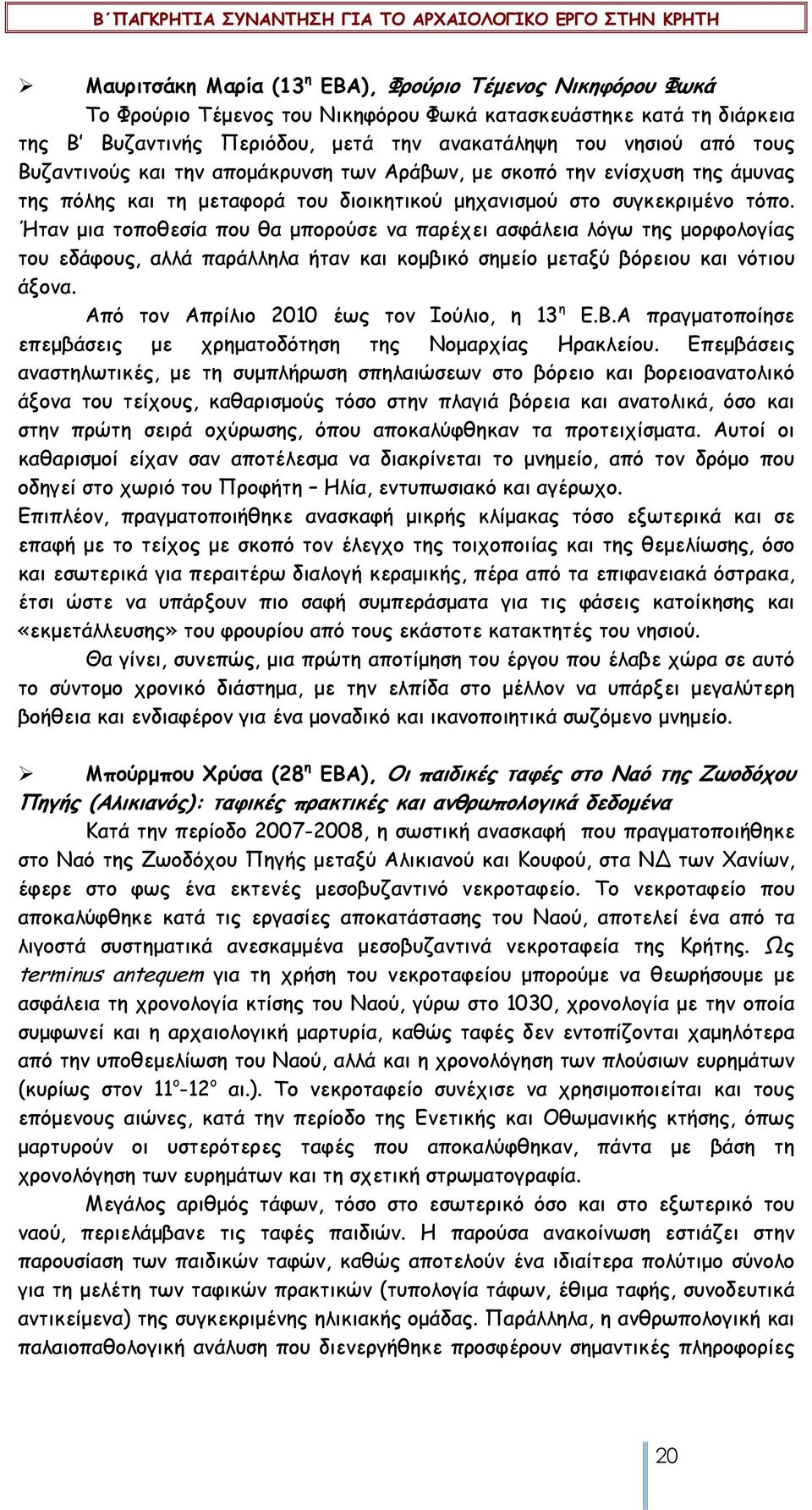 Ήταν µια τοποθεσία που θα µπορούσε να παρέχει ασφάλεια λόγω της µορφολογίας του εδάφους, αλλά παράλληλα ήταν και κοµβικό σηµείο µεταξύ βόρειου και νότιου άξονα.