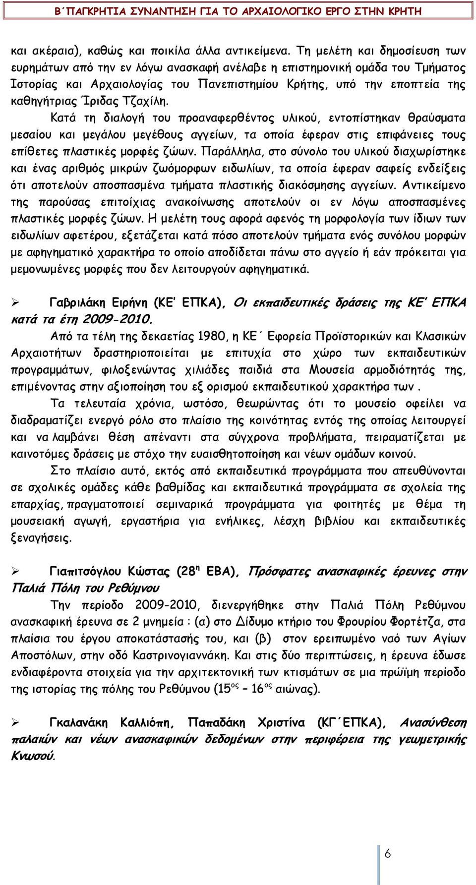 Τζαχίλη. Κατά τη διαλογή του προαναφερθέντος υλικού, εντοπίστηκαν θραύσµατα µεσαίου και µεγάλου µεγέθους αγγείων, τα οποία έφεραν στις επιφάνειες τους επίθετες πλαστικές µορφές ζώων.