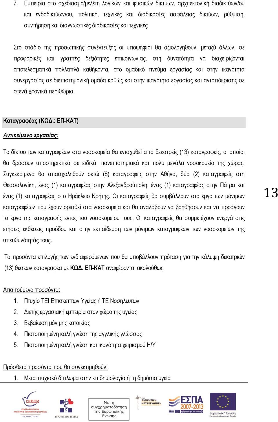 αποτελεσματικά πολλαπλά καθήκοντα, στο ομαδικό πνεύμα εργασίας και στην ικανότητα συνεργασίας σε διεπιστημονική ομάδα καθώς και στην ικανότητα εργασίας και ανταπόκρισης σε στενά χρονικά περιθώρια.